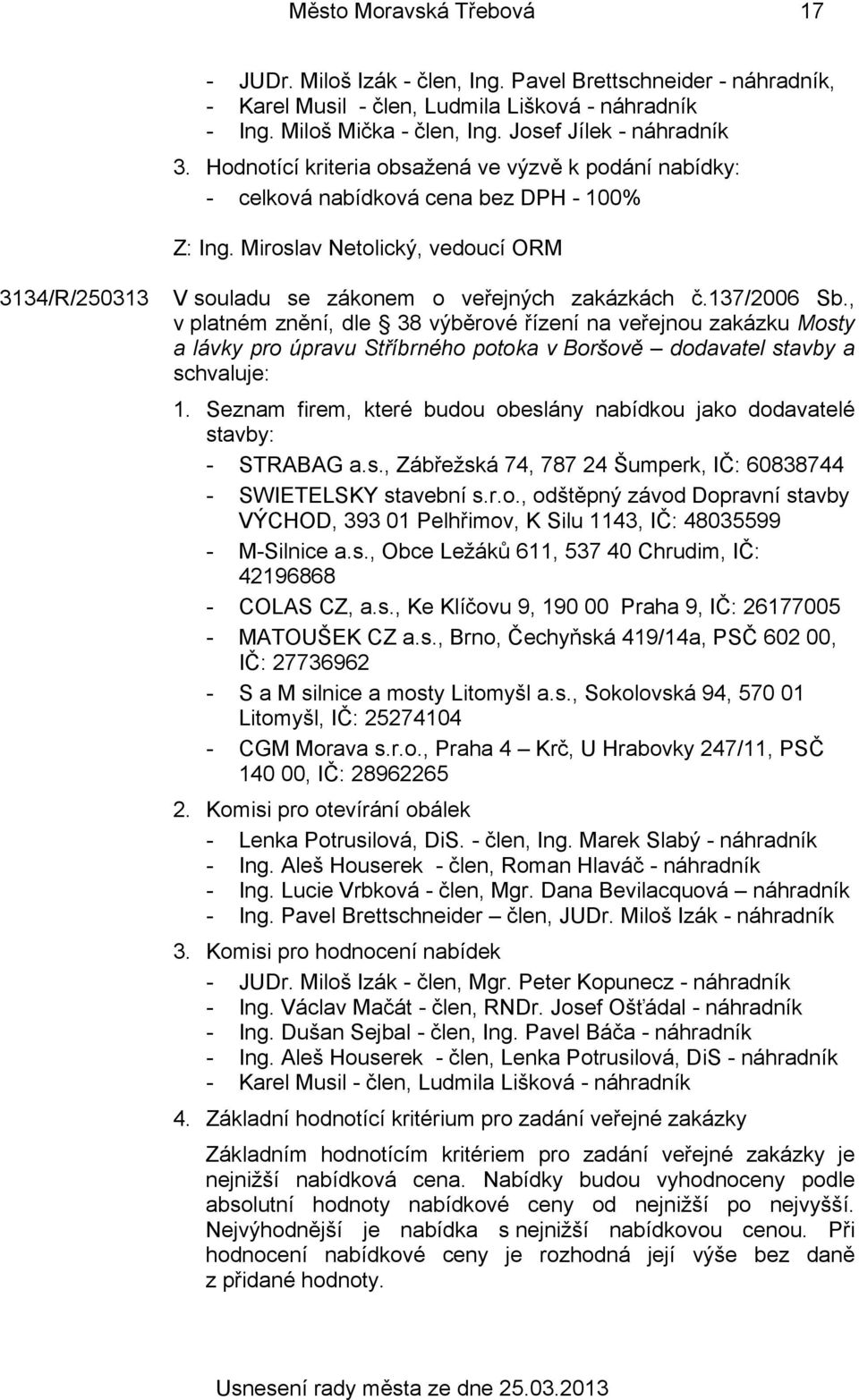 , v platném znění, dle 38 výběrové řízení na veřejnou zakázku Mosty a lávky pro úpravu Stříbrného potoka v Boršově dodavatel stavby a schvaluje: 1.