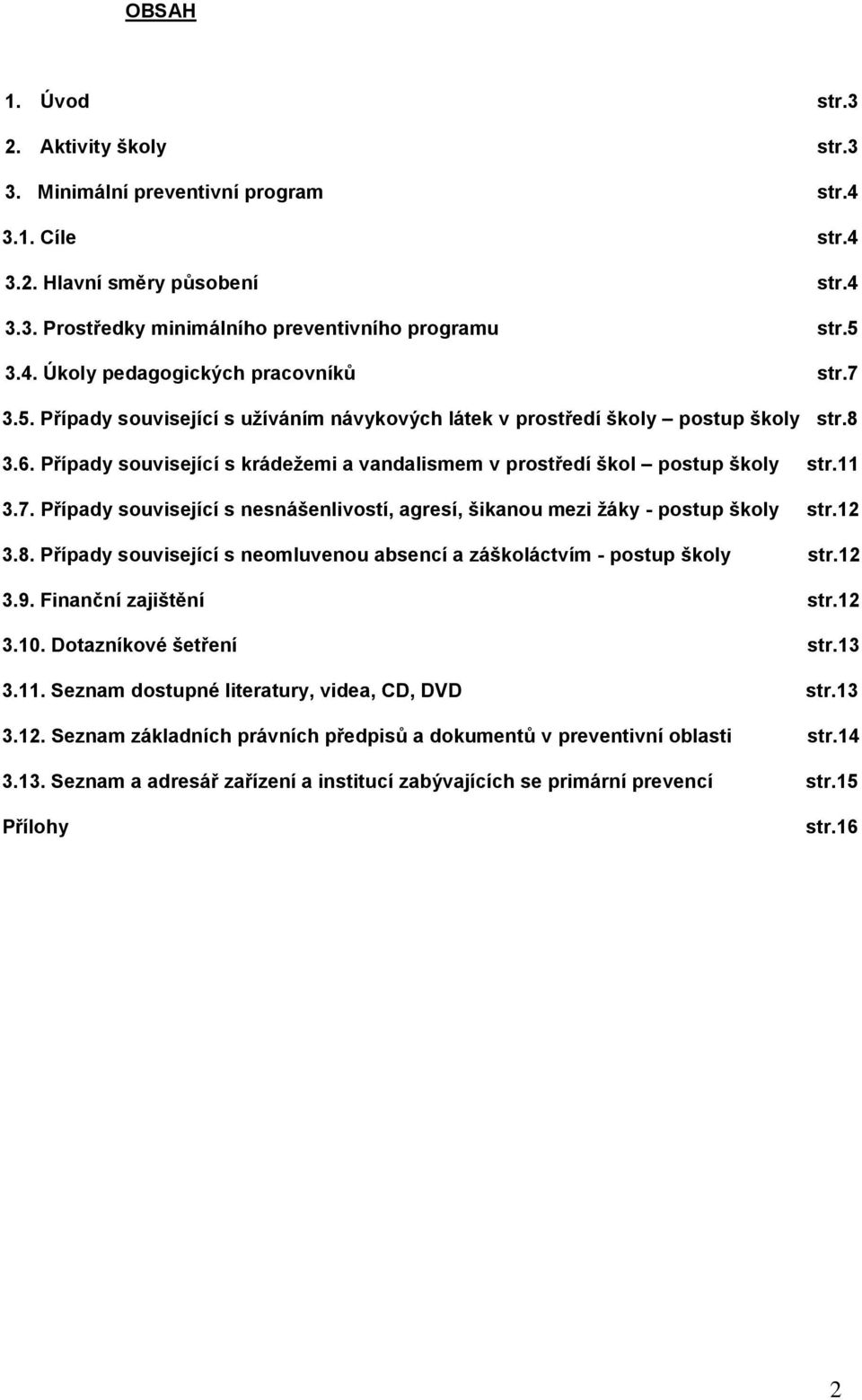 12 3.8. Případy související s neomluvenou absencí a záškoláctvím - postup školy str.12 3.9. Finanční zajištění str.12 3.10. Dotazníkové šetření str.13 3.11.