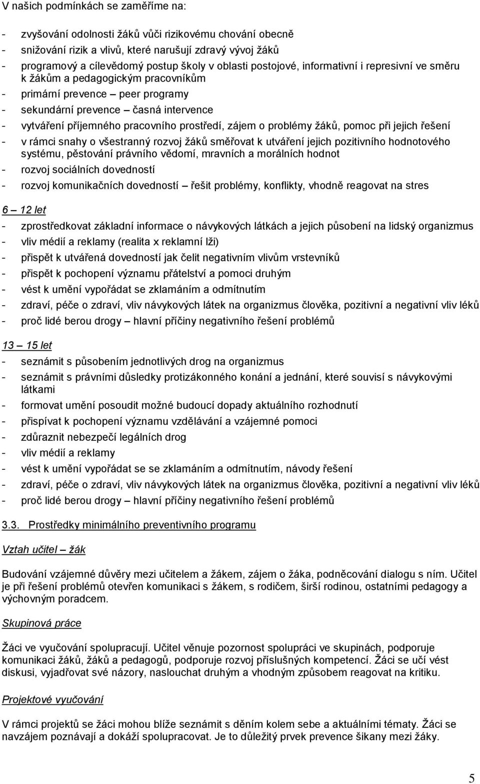 prostředí, zájem o problémy žáků, pomoc při jejich řešení - v rámci snahy o všestranný rozvoj žáků směřovat k utváření jejich pozitivního hodnotového systému, pěstování právního vědomí, mravních a