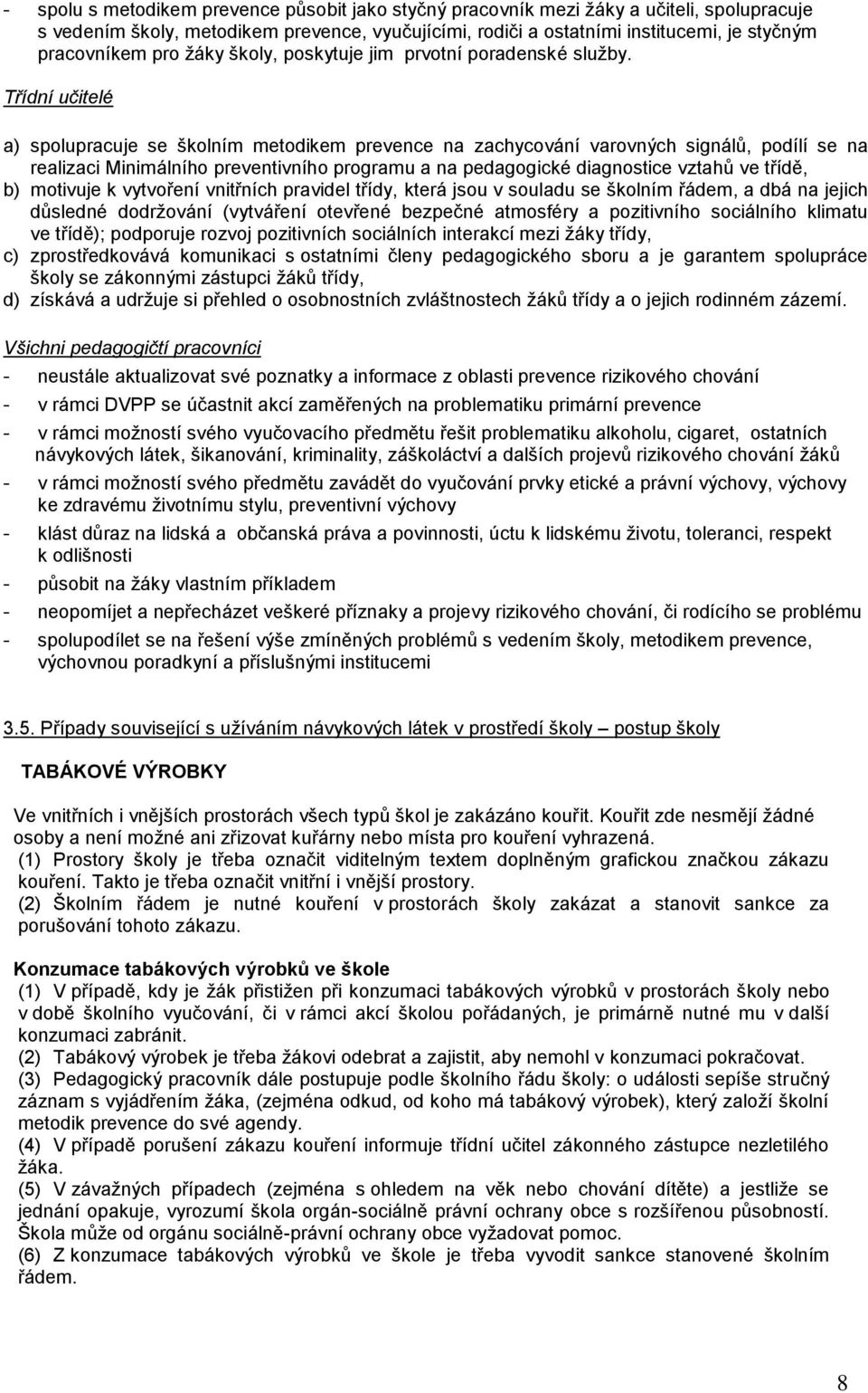 Třídní učitelé a) spolupracuje se školním metodikem prevence na zachycování varovných signálů, podílí se na realizaci Minimálního preventivního programu a na pedagogické diagnostice vztahů ve třídě,