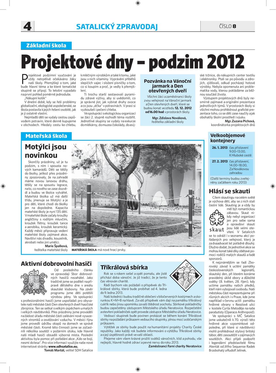 Nákupní košík V dnešní době, kdy se řeší problémy globalizační, ekologické a společenské, se škola postavila k jejich řešení osobitě, jak je jí ostatně vlastní.