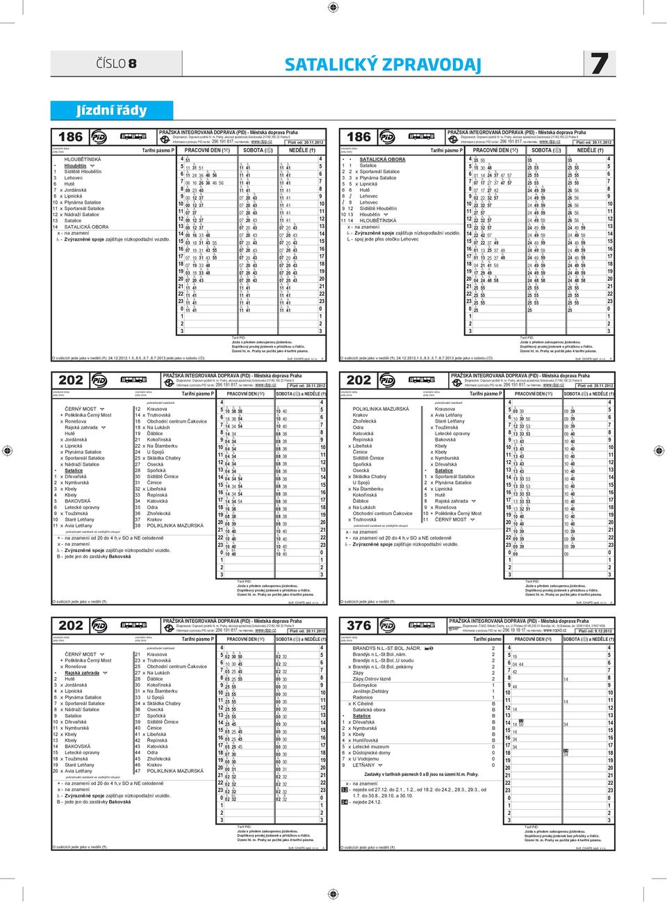. Tarifní pásmo P PRCOVNÍ DEN (X) SOBOT () NEDĚLE (+) LOUBĚTÍNSKÁ loubětín # Sídliště loubětín Lehovec utě x Jordánská x Lipnická x Plynárna Satalice x Sportareál Satalice x Nádraží Satalice Satalice