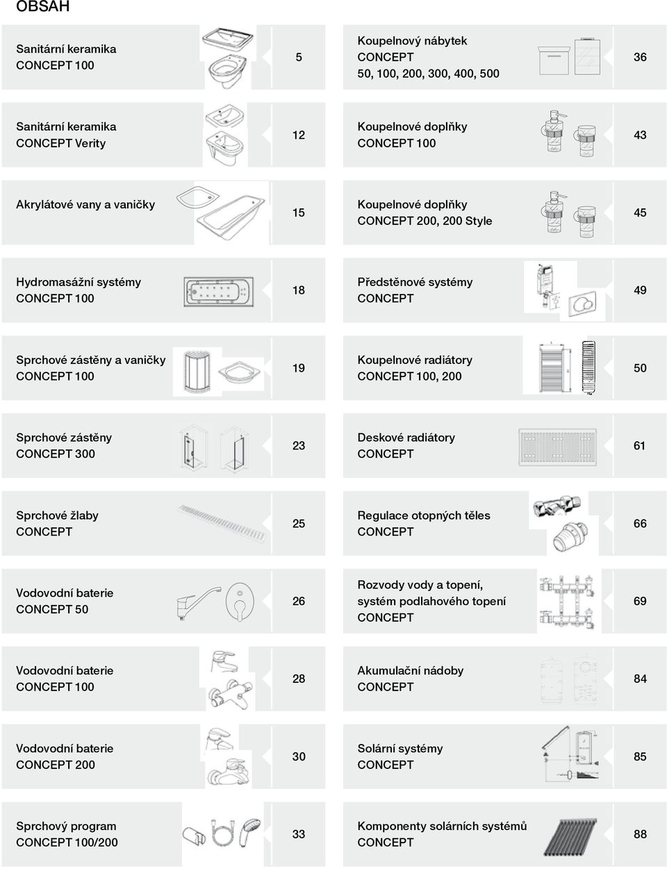 Sprchové zástěny CONCEPT 300 23 Deskové radiátory CONCEPT 61 Sprchové žlaby CONCEPT 25 Regulace otopných těles CONCEPT 66 Vodovodní baterie CONCEPT 50 26 Rozvody vody a topení, systém podlahového