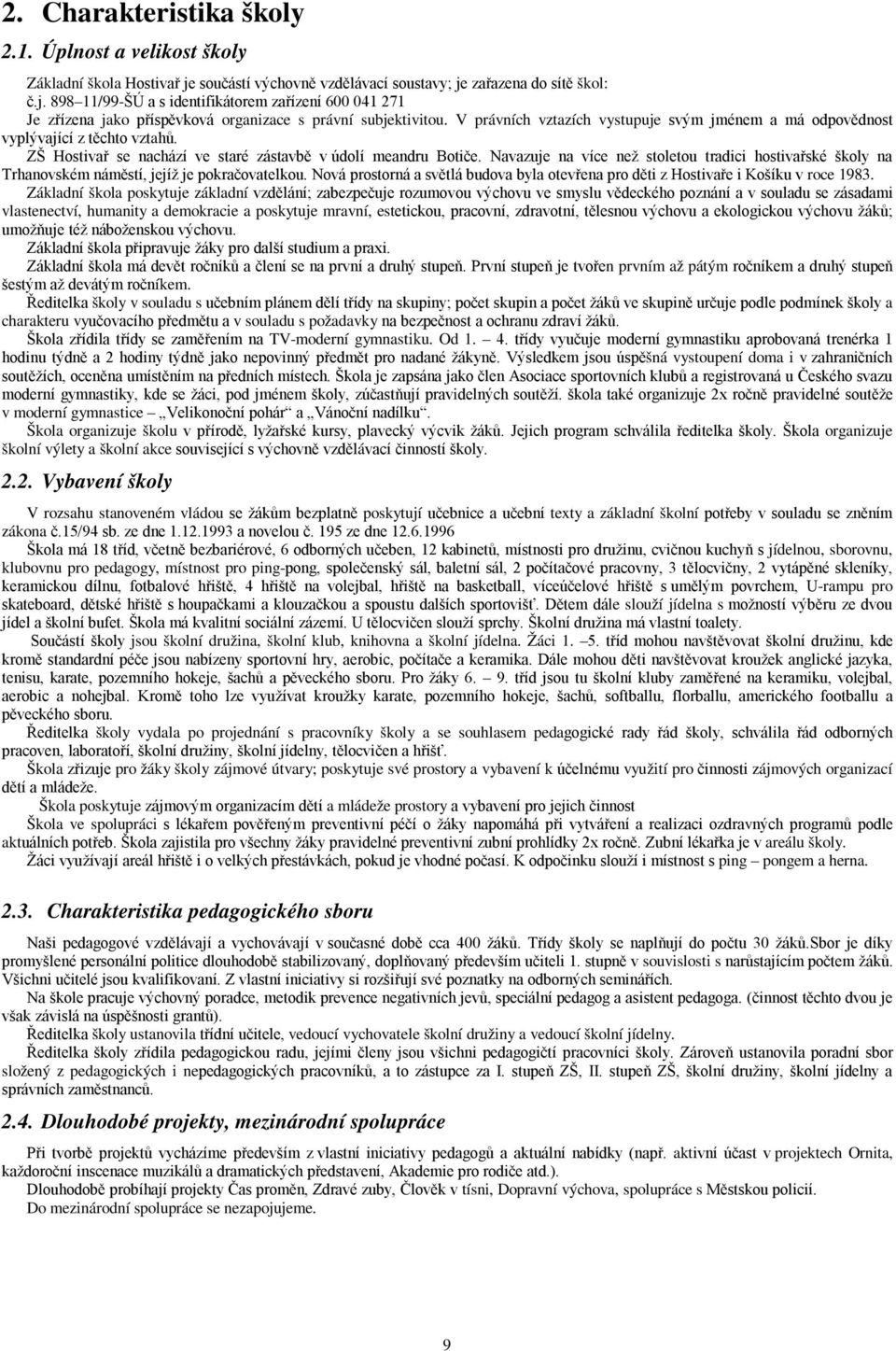 Navazuje na více než stoletou tradici hostivařské školy na Trhanovském náměstí, jejíž je pokračovatelkou. Nová prostorná a světlá budova byla otevřena pro děti z Hostivaře i Košíku v roce 1983.