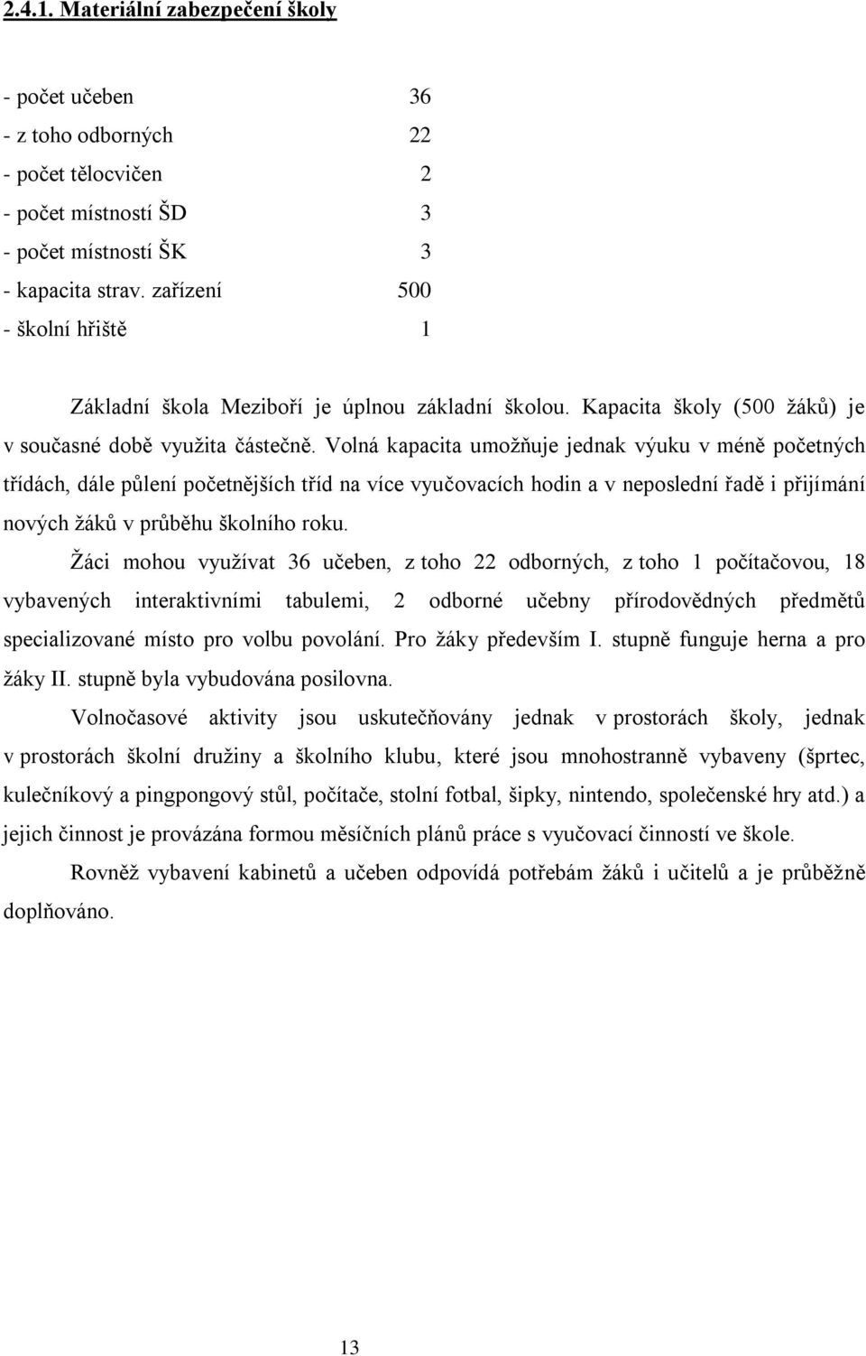 Volná kapacita umožňuje jednak výuku v méně početných třídách, dále půlení početnějších tříd na více vyučovacích hodin a v neposlední řadě i přijímání nových žáků v průběhu školního roku.