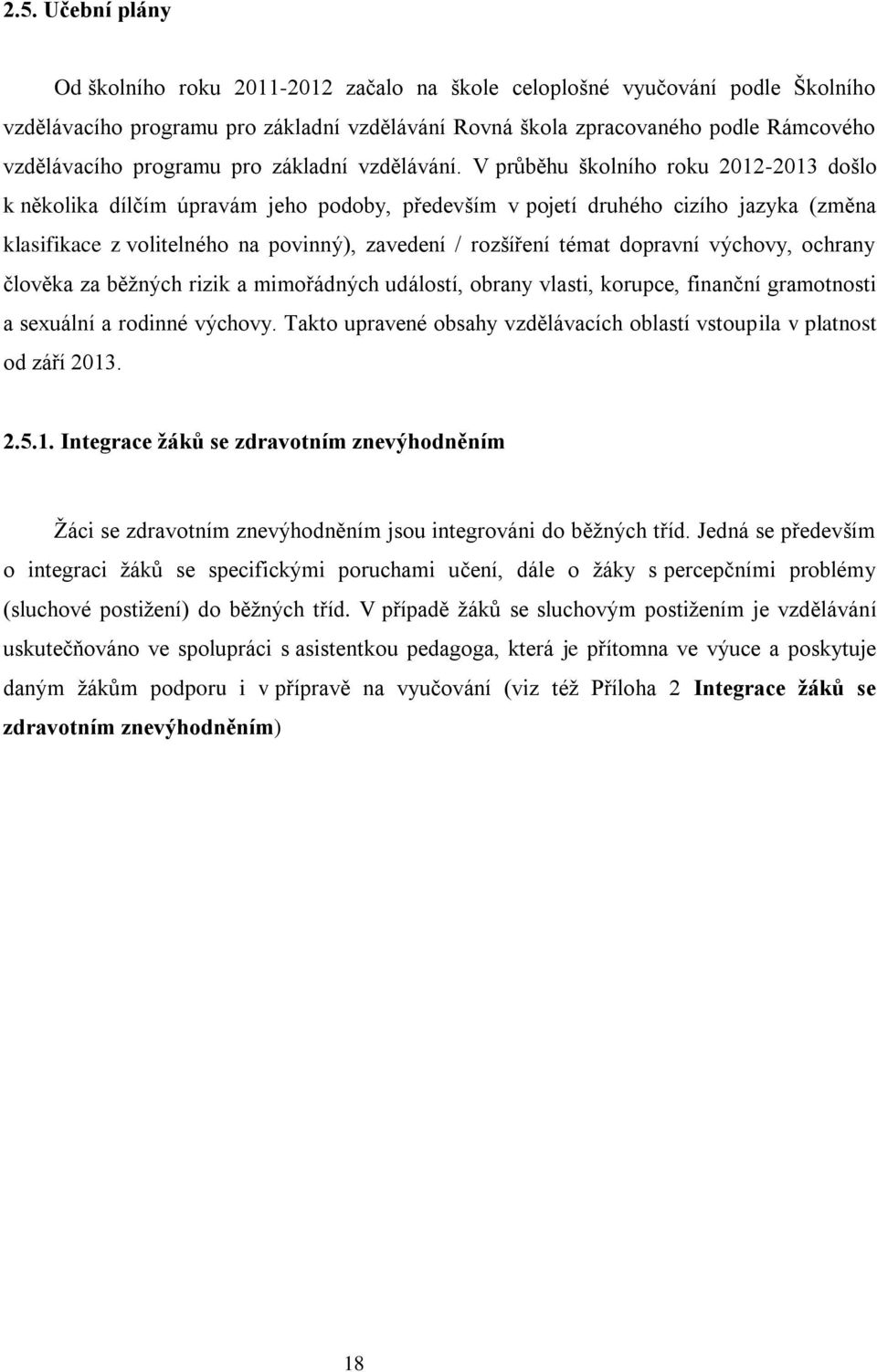 V průběhu školního roku 2012-2013 došlo k několika dílčím úpravám jeho podoby, především v pojetí druhého cizího jazyka (změna klasifikace z volitelného na povinný), zavedení / rozšíření témat