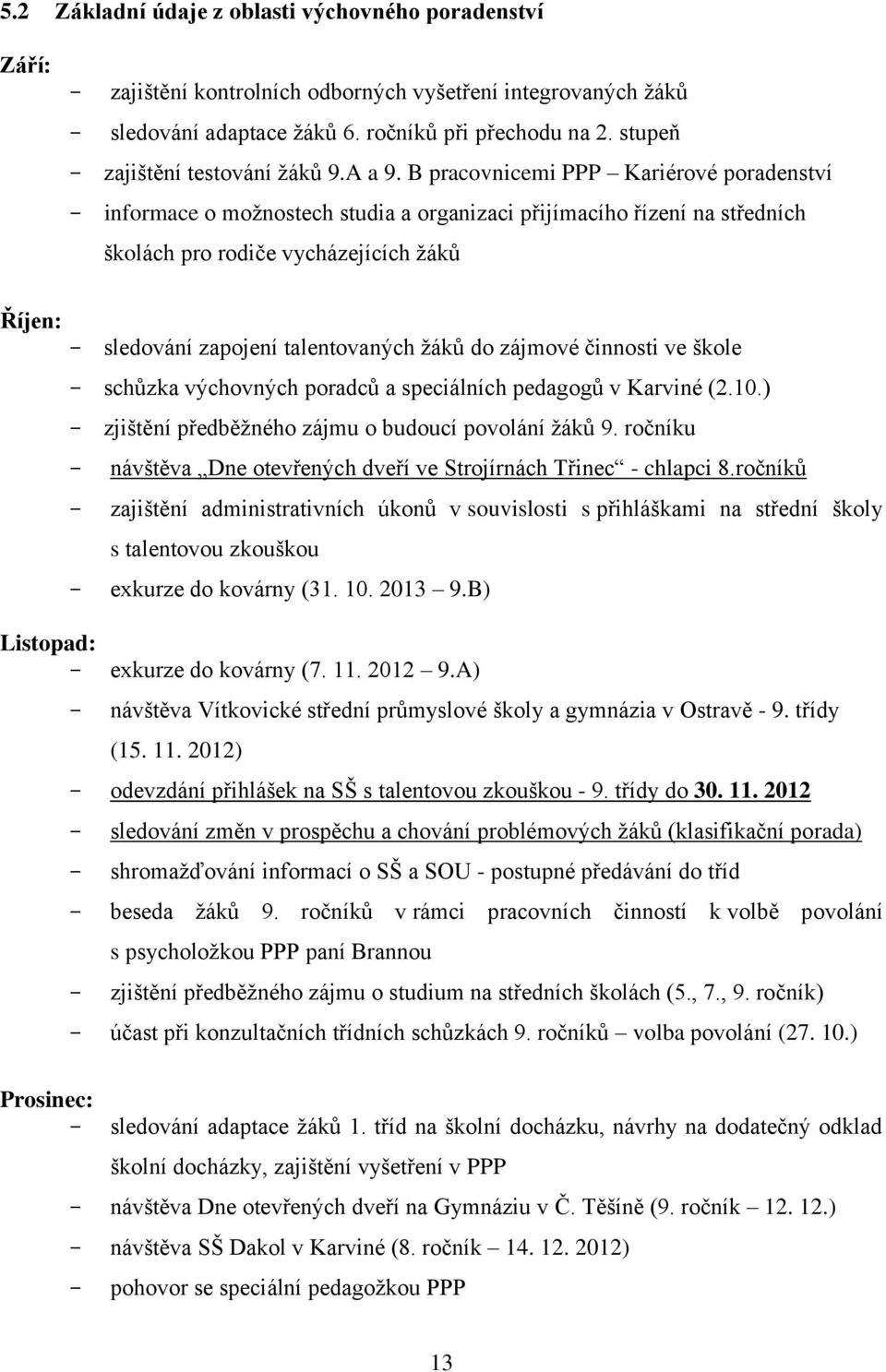 B pracovnicemi PPP Kariérové poradenství - informace o možnostech studia a organizaci přijímacího řízení na středních školách pro rodiče vycházejících žáků Říjen: - sledování zapojení talentovaných