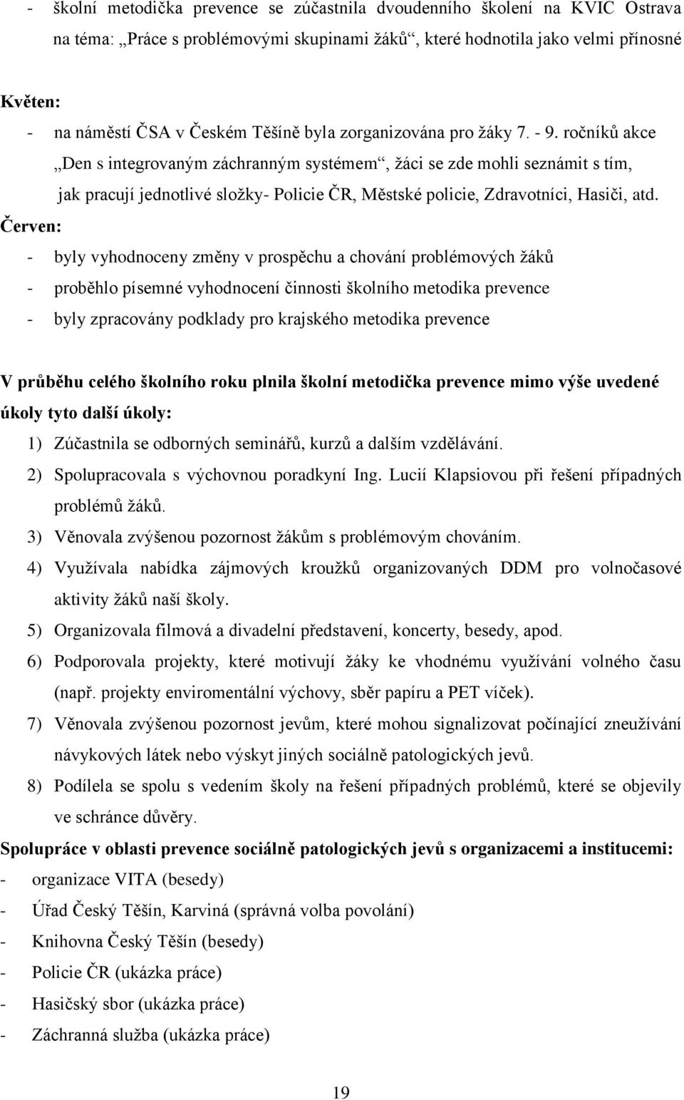 ročníků akce Den s integrovaným záchranným systémem, žáci se zde mohli seznámit s tím, jak pracují jednotlivé složky- Policie ČR, Městské policie, Zdravotníci, Hasiči, atd.