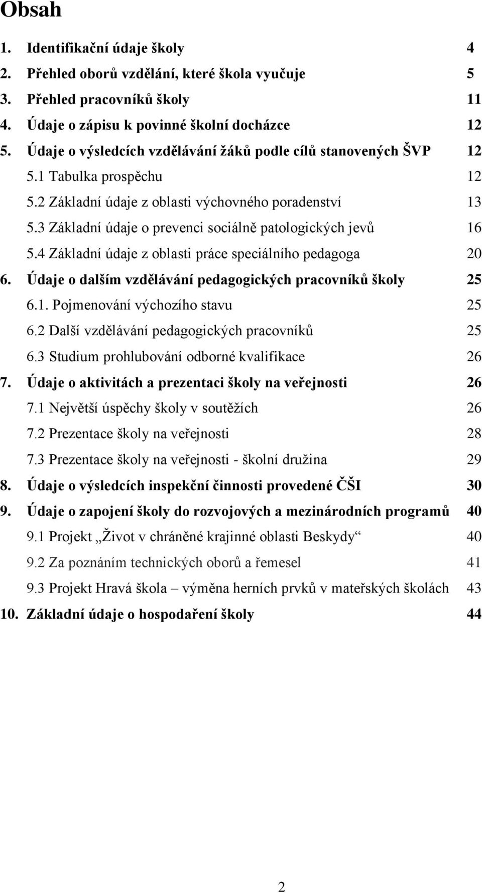 3 Základní údaje o prevenci sociálně patologických jevů 16 5.4 Základní údaje z oblasti práce speciálního pedagoga 20 6. Údaje o dalším vzdělávání pedagogických pracovníků školy 25 6.1. Pojmenování výchozího stavu 25 6.