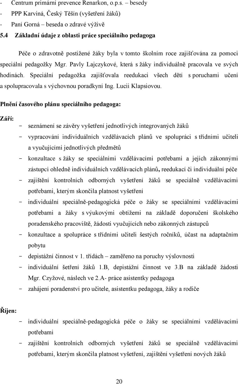 Pavly Lajczykové, která s žáky individuálně pracovala ve svých hodinách. Speciální pedagožka zajišťovala reedukaci všech dětí s poruchami učení a spolupracovala s výchovnou poradkyní Ing.