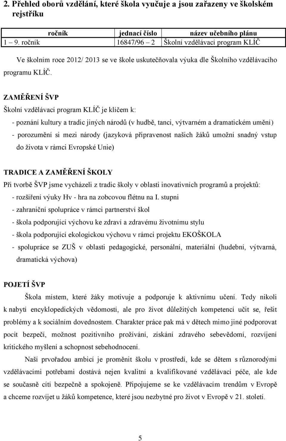 ZAMĚŘENÍ ŠVP Školní vzdělávací program KLÍČ je klíčem k: - poznání kultury a tradic jiných národů (v hudbě, tanci, výtvarném a dramatickém umění) - porozumění si mezi národy (jazyková připravenost