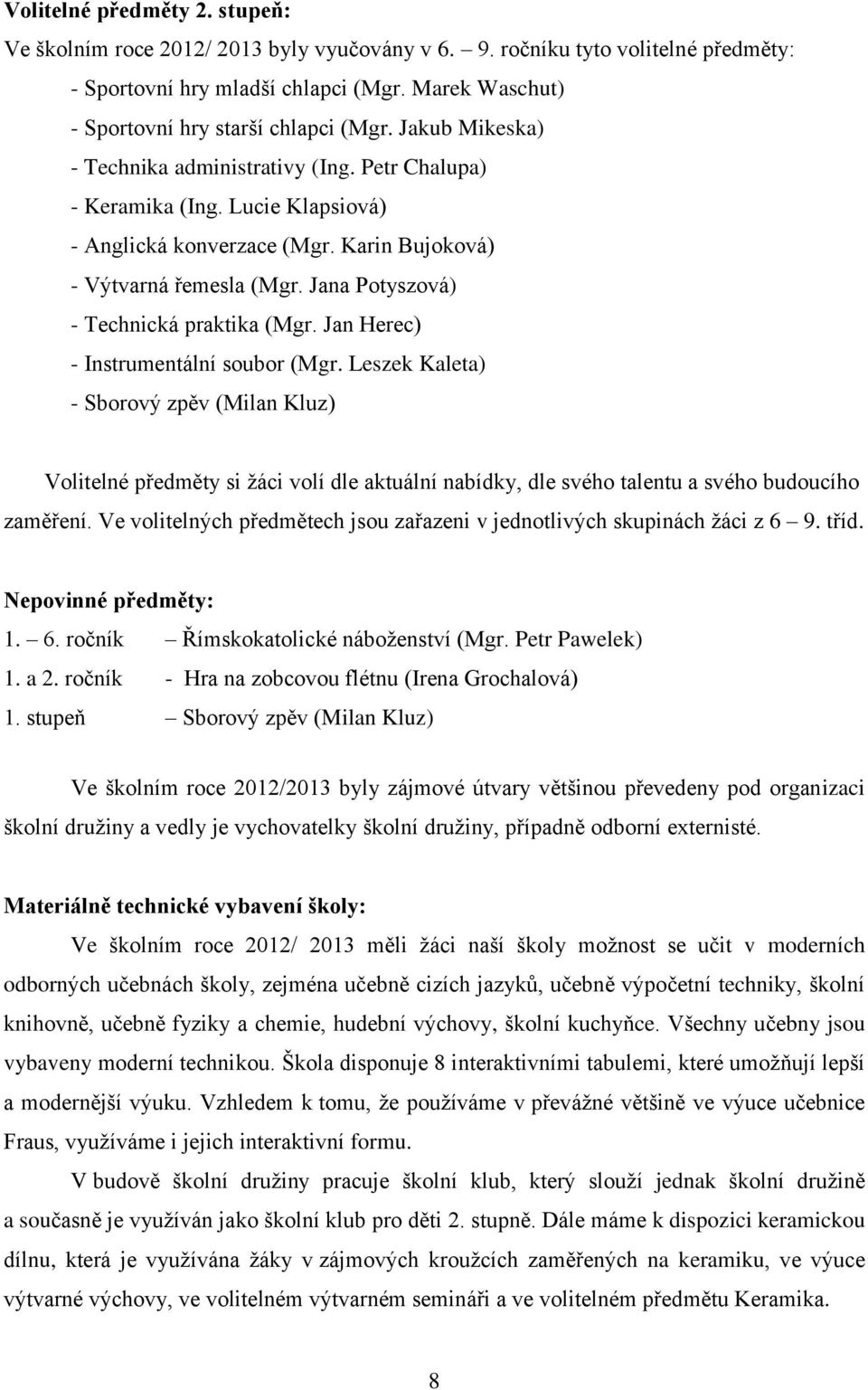 Karin Bujoková) - Výtvarná řemesla (Mgr. Jana Potyszová) - Technická praktika (Mgr. Jan Herec) - Instrumentální soubor (Mgr.