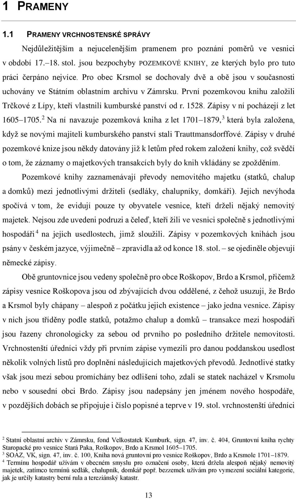 První pozemkovou knihu založili Trčkové z Lípy, kteří vlastnili kumburské panství od r. 1528. Zápisy v ní pocházejí z let 1605 1705.