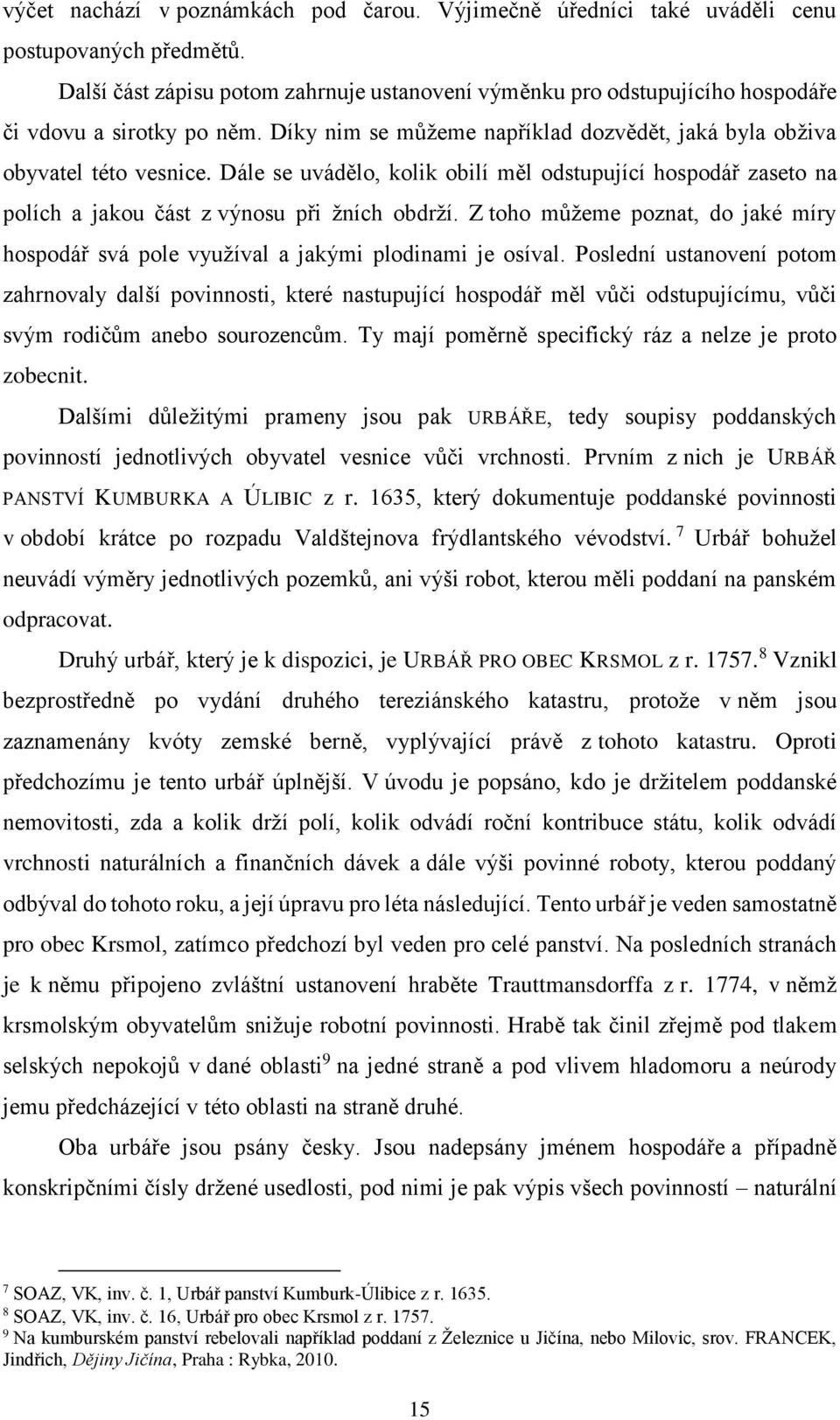 Dále se uvádělo, kolik obilí měl odstupující hospodář zaseto na polích a jakou část z výnosu při žních obdrží.