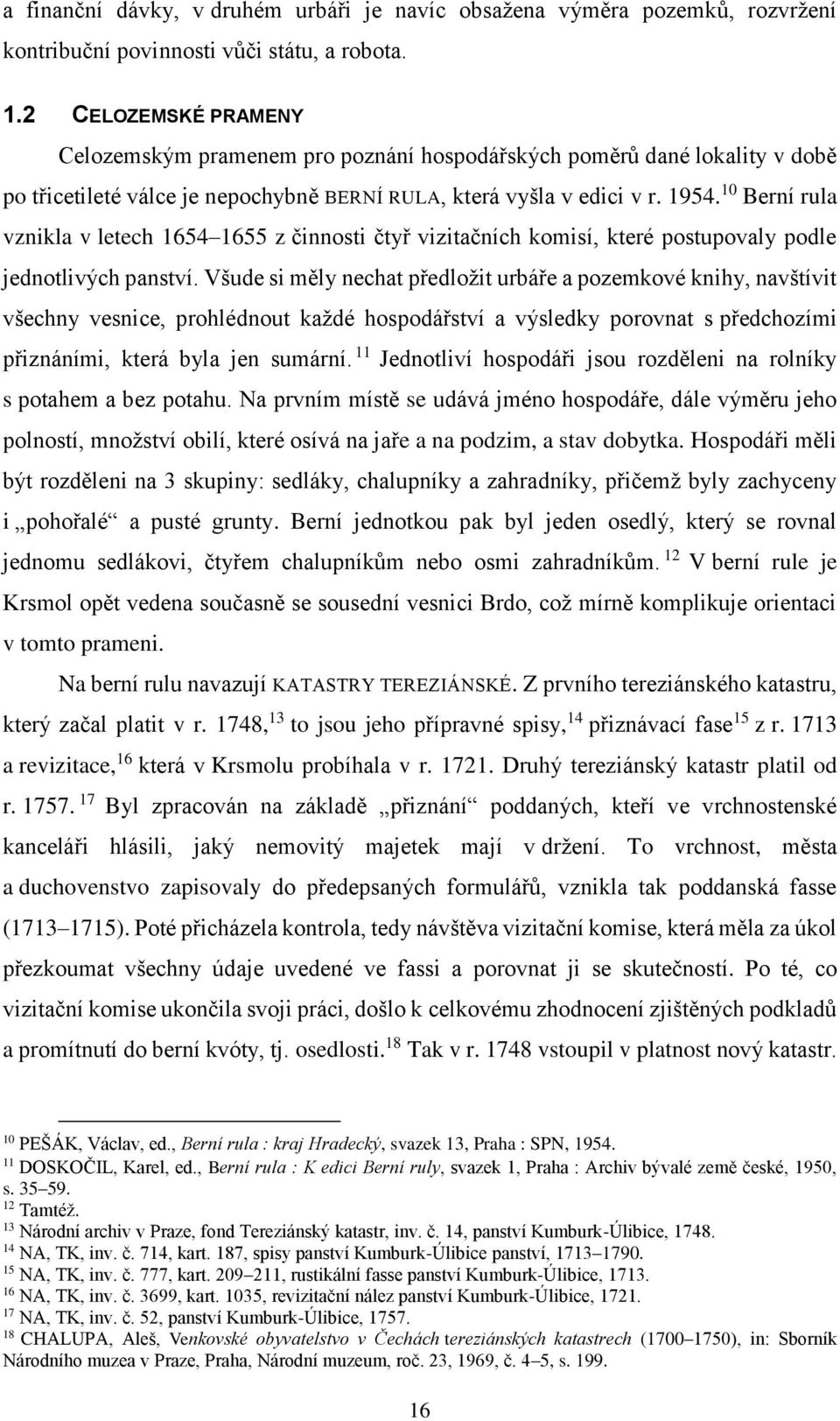 10 Berní rula vznikla v letech 1654 1655 z činnosti čtyř vizitačních komisí, které postupovaly podle jednotlivých panství.