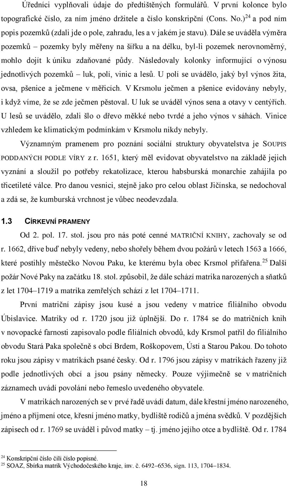 Dále se uváděla výměra pozemků pozemky byly měřeny na šířku a na délku, byl-li pozemek nerovnoměrný, mohlo dojít k úniku zdaňované půdy.