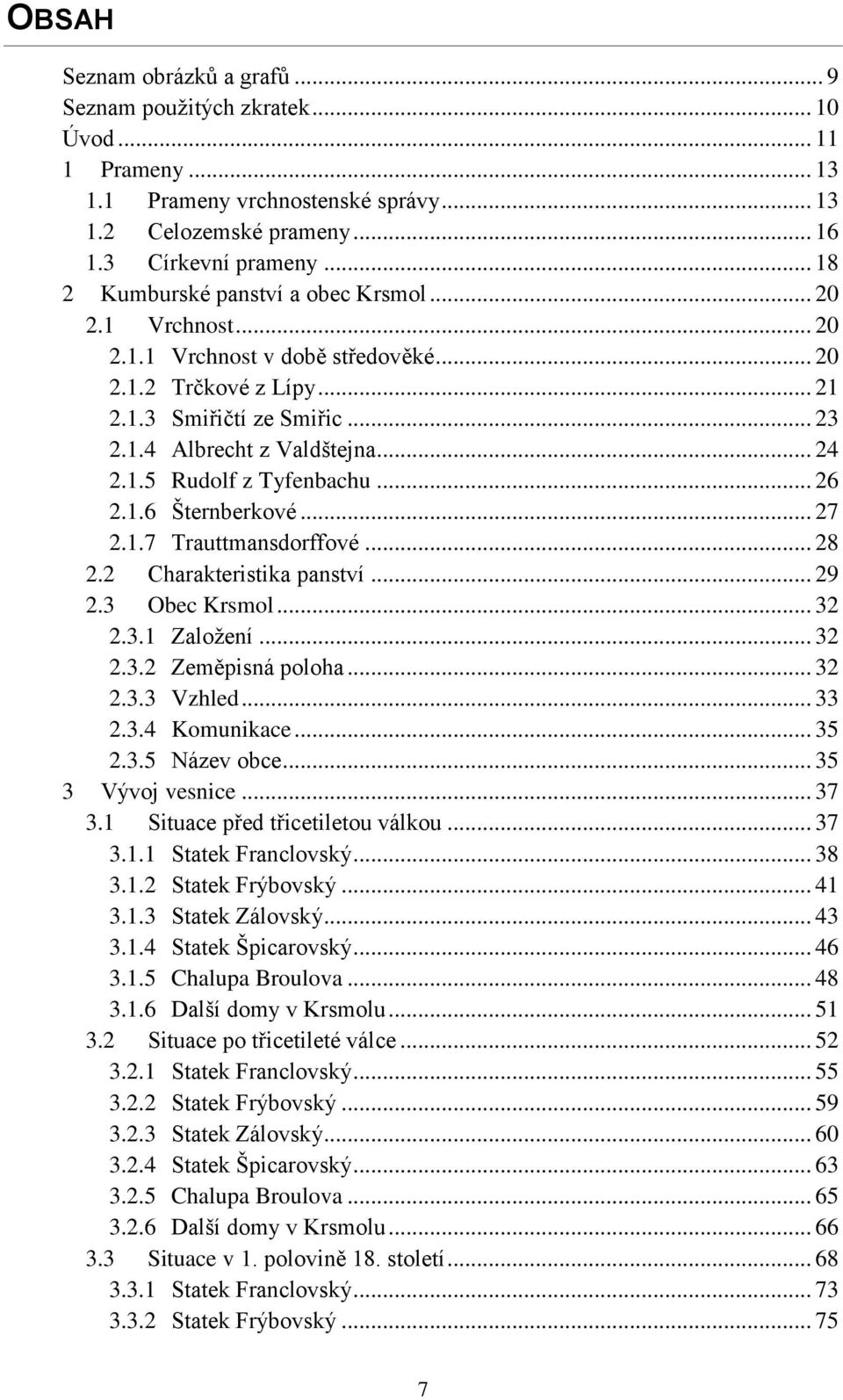 .. 26 2.1.6 Šternberkové... 27 2.1.7 Trauttmansdorffové... 28 2.2 Charakteristika panství... 29 2.3 Obec Krsmol... 32 2.3.1 Založení... 32 2.3.2 Zeměpisná poloha... 32 2.3.3 Vzhled... 33 2.3.4 Komunikace.