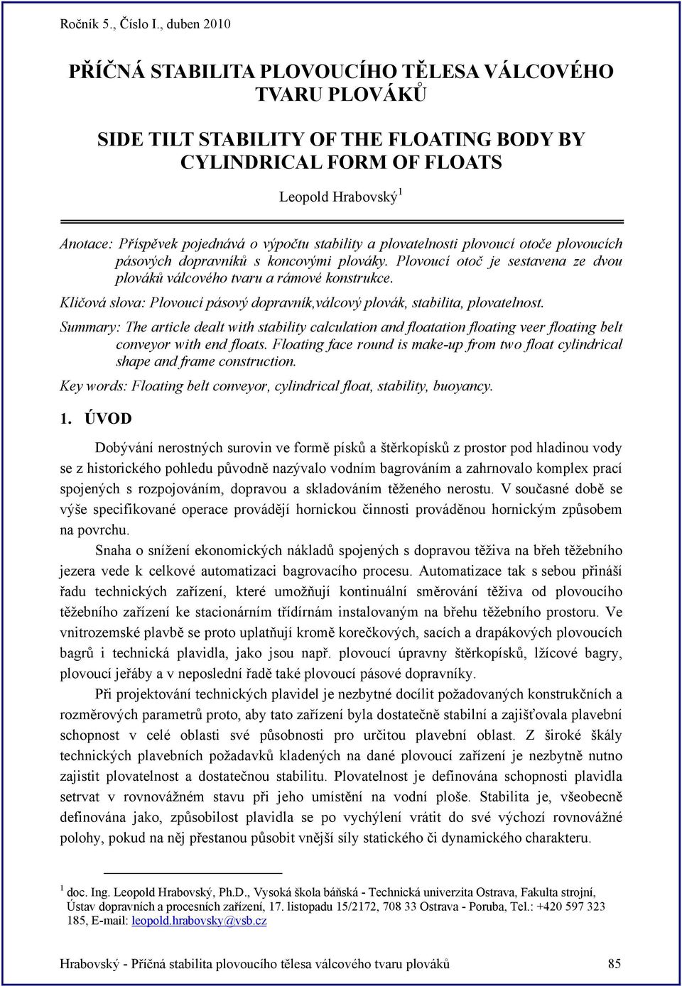 stability a plovatelnosti plovoucí otoče plovoucíc pásovýc dopravníků s koncovými plováky. Plovoucí otoč je sestavena ze dvou plováků válcovéo tvaru a rámové konstrukce.