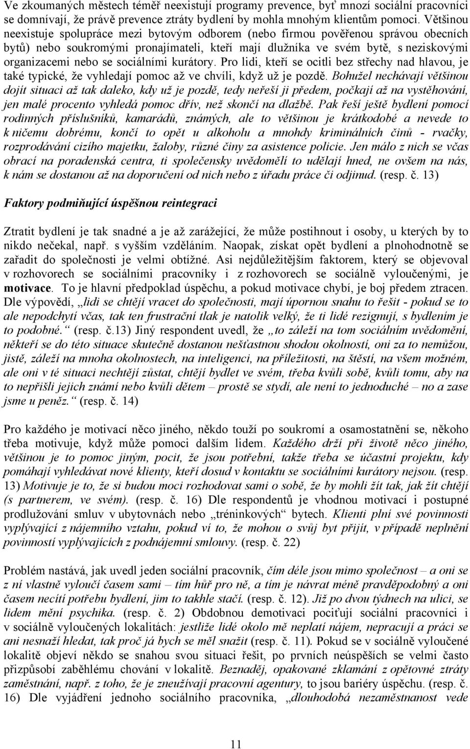 sociálními kurátory. Pro lidi, kteří se ocitli bez střechy nad hlavou, je také typické, že vyhledají pomoc až ve chvíli, když už je pozdě.