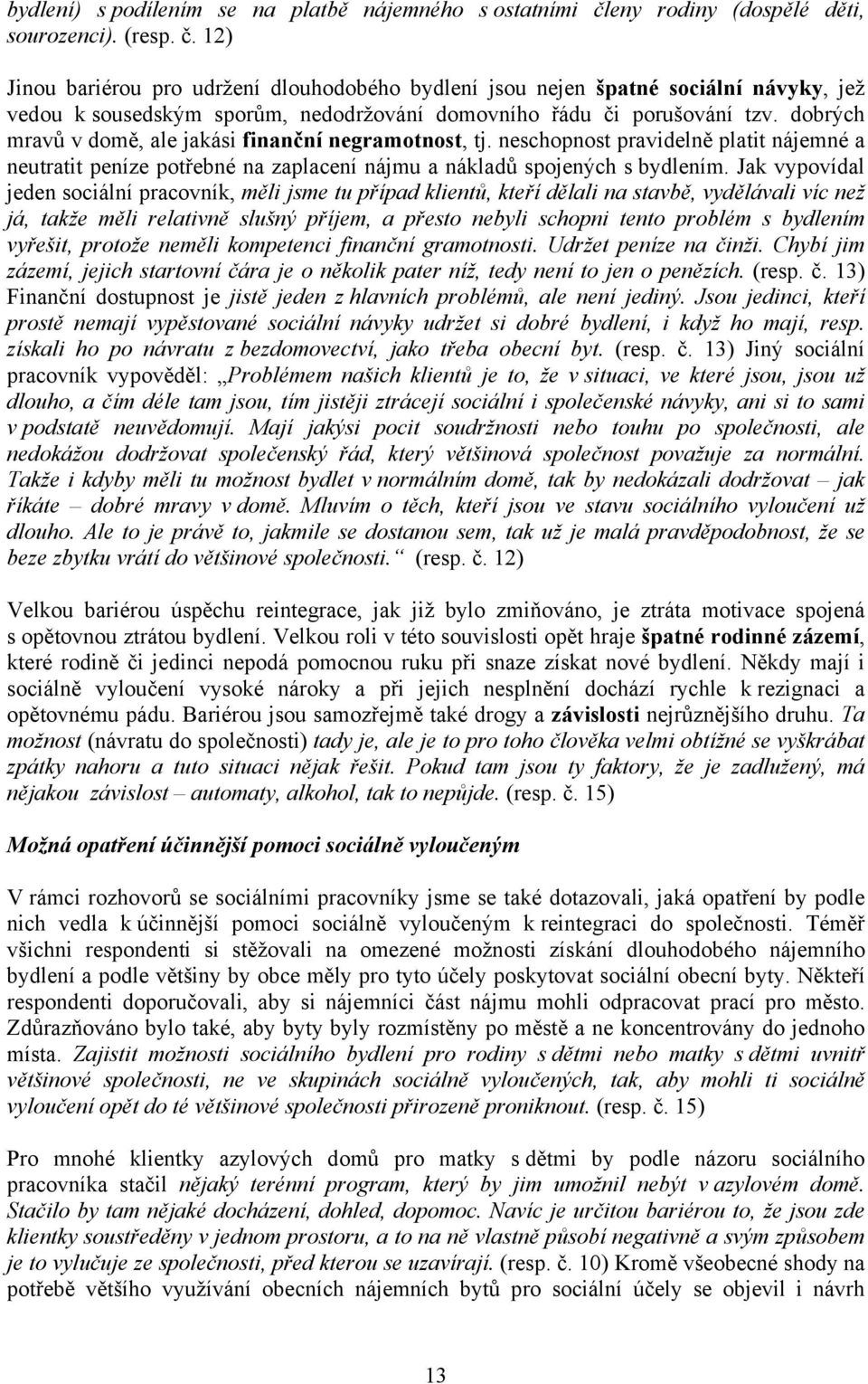 12) Jinou bariérou pro udržení dlouhodobého bydlení jsou nejen špatné sociální návyky, jež vedou k sousedským sporům, nedodržování domovního řádu či porušování tzv.