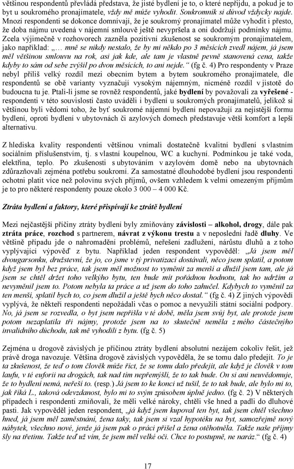 Zcela výjimečně v rozhovorech zazněla pozitivní zkušenost se soukromým pronajímatelem, jako například: mně se nikdy nestalo, že by mi někdo po 3 měsících zvedl nájem, já jsem měl většinou smlouvu na