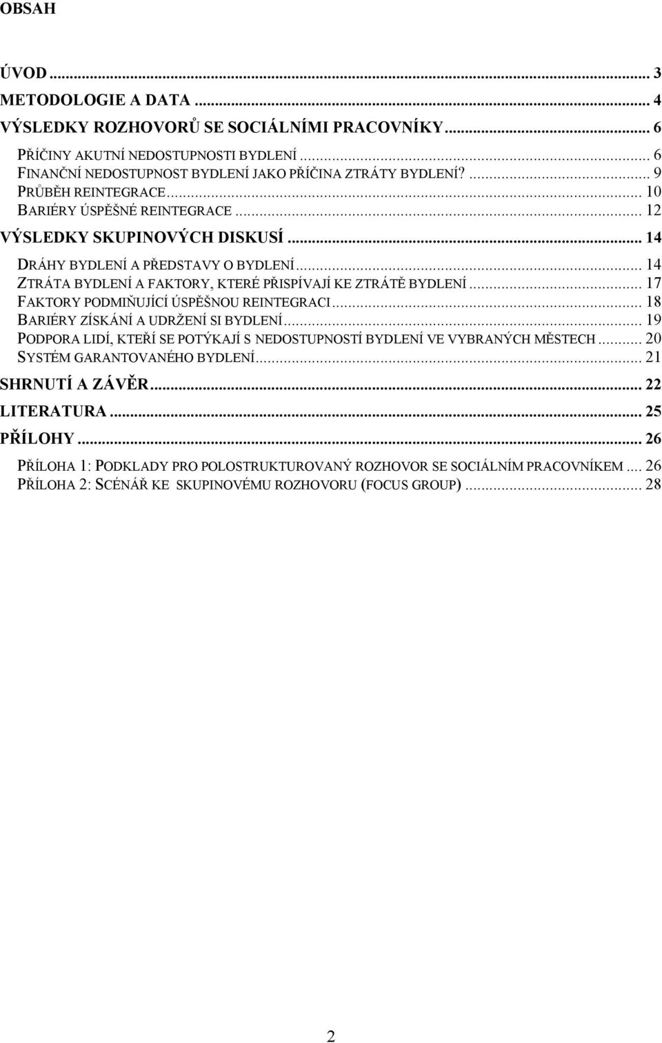 .. 14 ZTRÁTA BYDLENÍ A FAKTORY, KTERÉ PŘISPÍVAJÍ KE ZTRÁTĚ BYDLENÍ... 17 FAKTORY PODMIŇUJÍCÍ ÚSPĚŠNOU REINTEGRACI... 18 BARIÉRY ZÍSKÁNÍ A UDRŽENÍ SI BYDLENÍ.