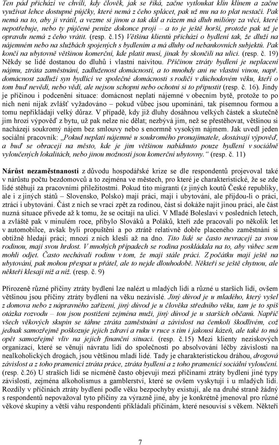 z čeho vrátit. (resp. č.15) Většina klientů přichází o bydlení tak, že dluží na nájemném nebo na službách spojených s bydlením a má dluhy od nebankovních subjektů.