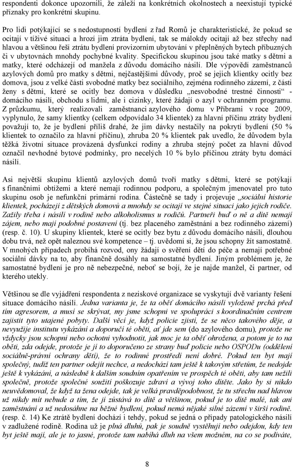 většinou řeší ztrátu bydlení provizorním ubytování v přeplněných bytech příbuzných či v ubytovnách mnohdy pochybné kvality.