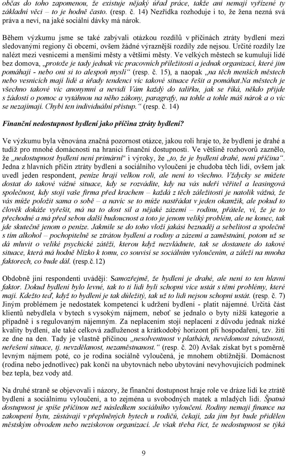 Během výzkumu jsme se také zabývali otázkou rozdílů v příčinách ztráty bydlení mezi sledovanými regiony či obcemi, ovšem žádné výraznější rozdíly zde nejsou.