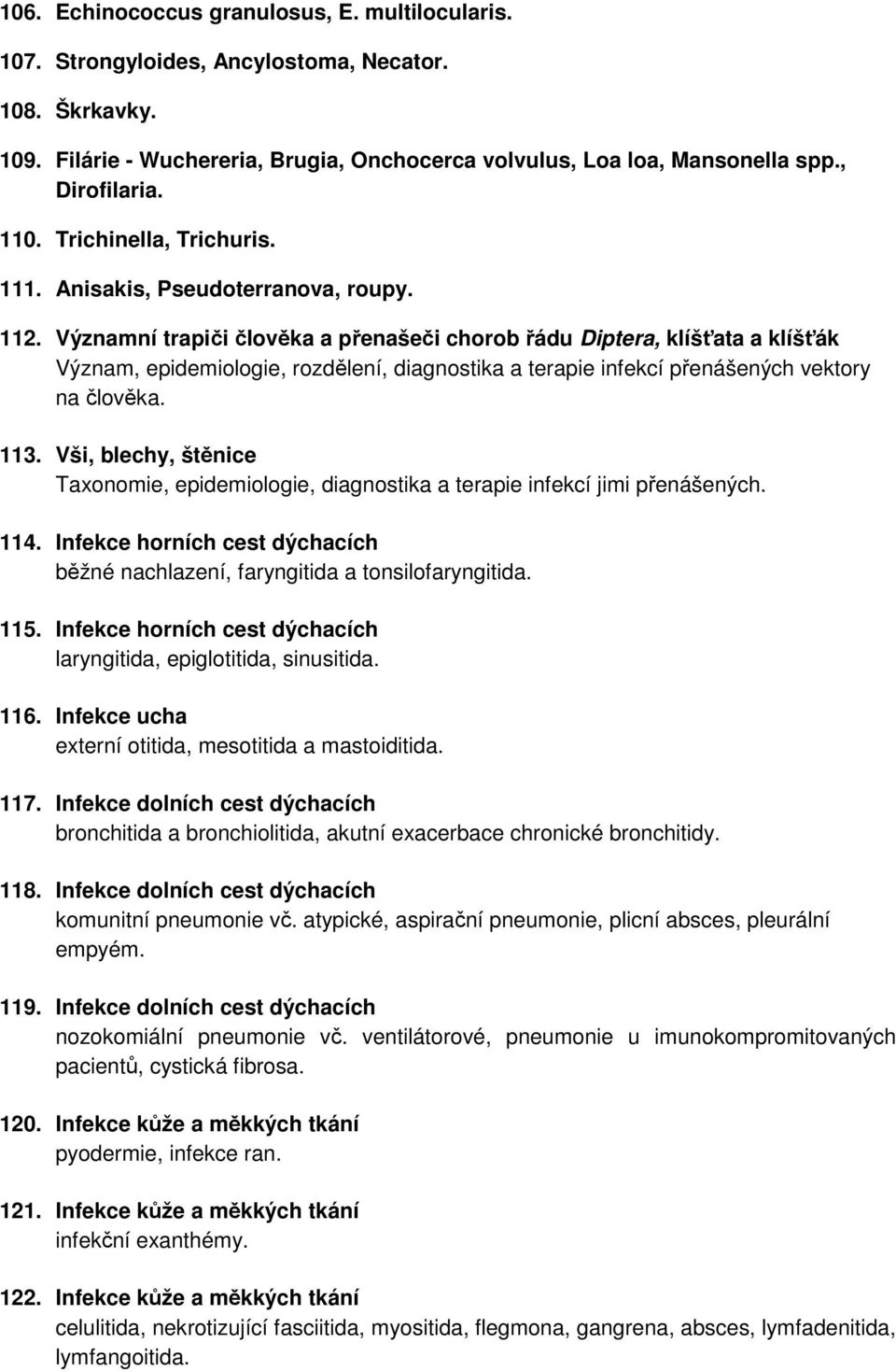 Významní trapiči člověka a přenašeči chorob řádu Diptera, klíšťata a klíšťák Význam, epidemiologie, rozdělení, diagnostika a terapie infekcí přenášených vektory na člověka. 113.