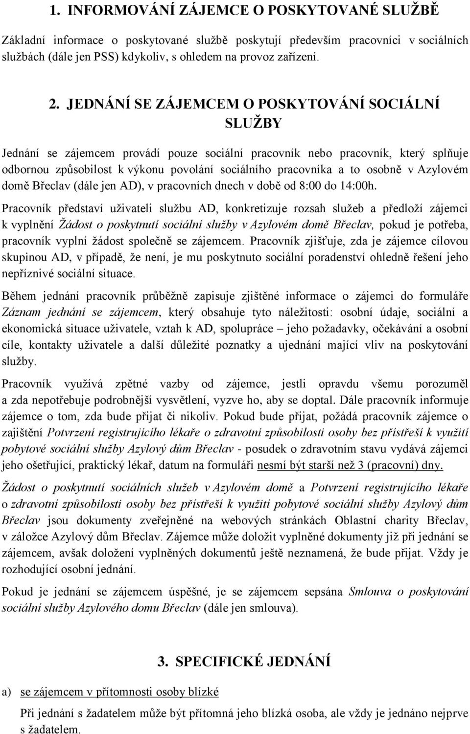 osobně v Azylovém domě Břeclav (dále jen AD), v pracovních dnech v době od 8:00 do 14:00h.