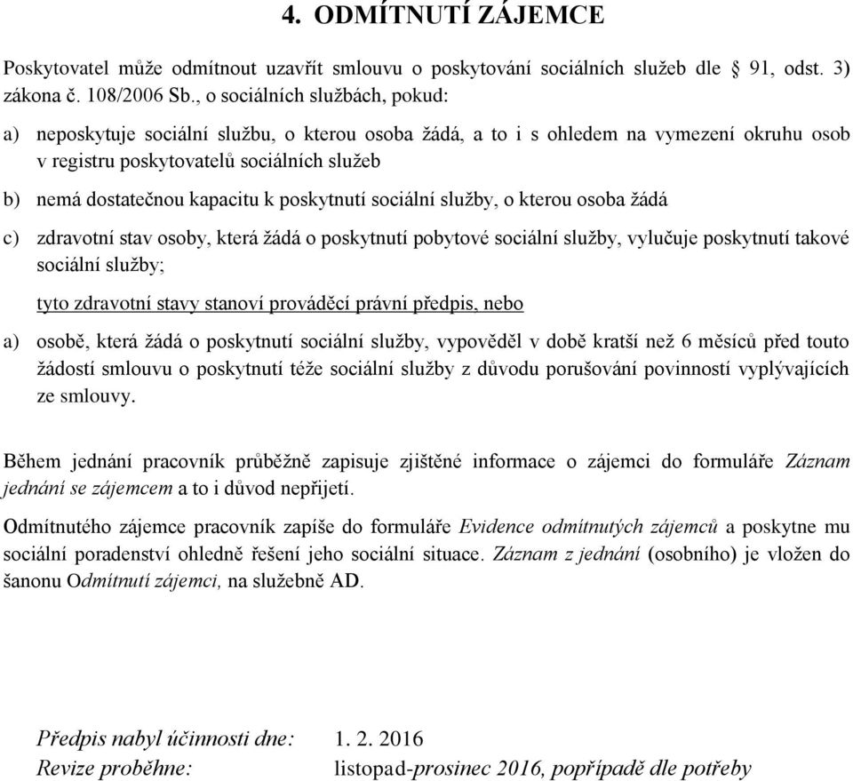 poskytnutí sociální služby, o kterou osoba žádá c) zdravotní stav osoby, která žádá o poskytnutí pobytové sociální služby, vylučuje poskytnutí takové sociální služby; tyto zdravotní stavy stanoví