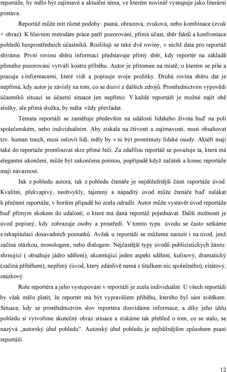 První rovinu sběru informací představuje přímý sběr, kdy reportér na základě přímého pozorování vytváří kostru příběhu.