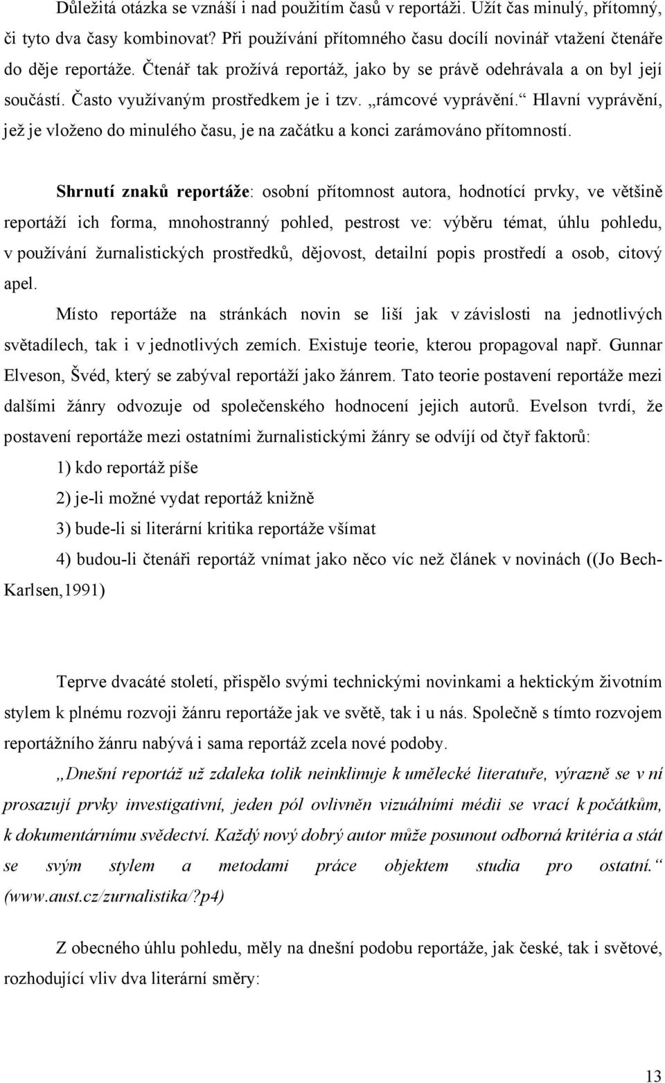 Hlavní vyprávění, jež je vloženo do minulého času, je na začátku a konci zarámováno přítomností.