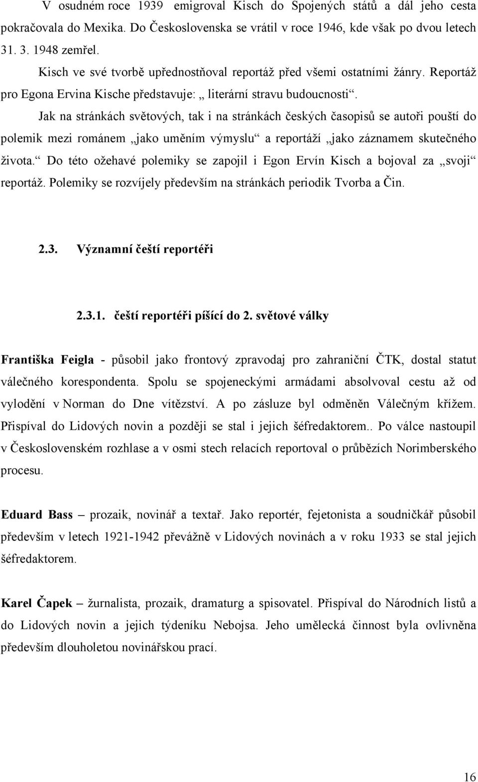 Jak na stránkách světových, tak i na stránkách českých časopisů se autoři pouští do polemik mezi románem jako uměním výmyslu a reportáží jako záznamem skutečného života.