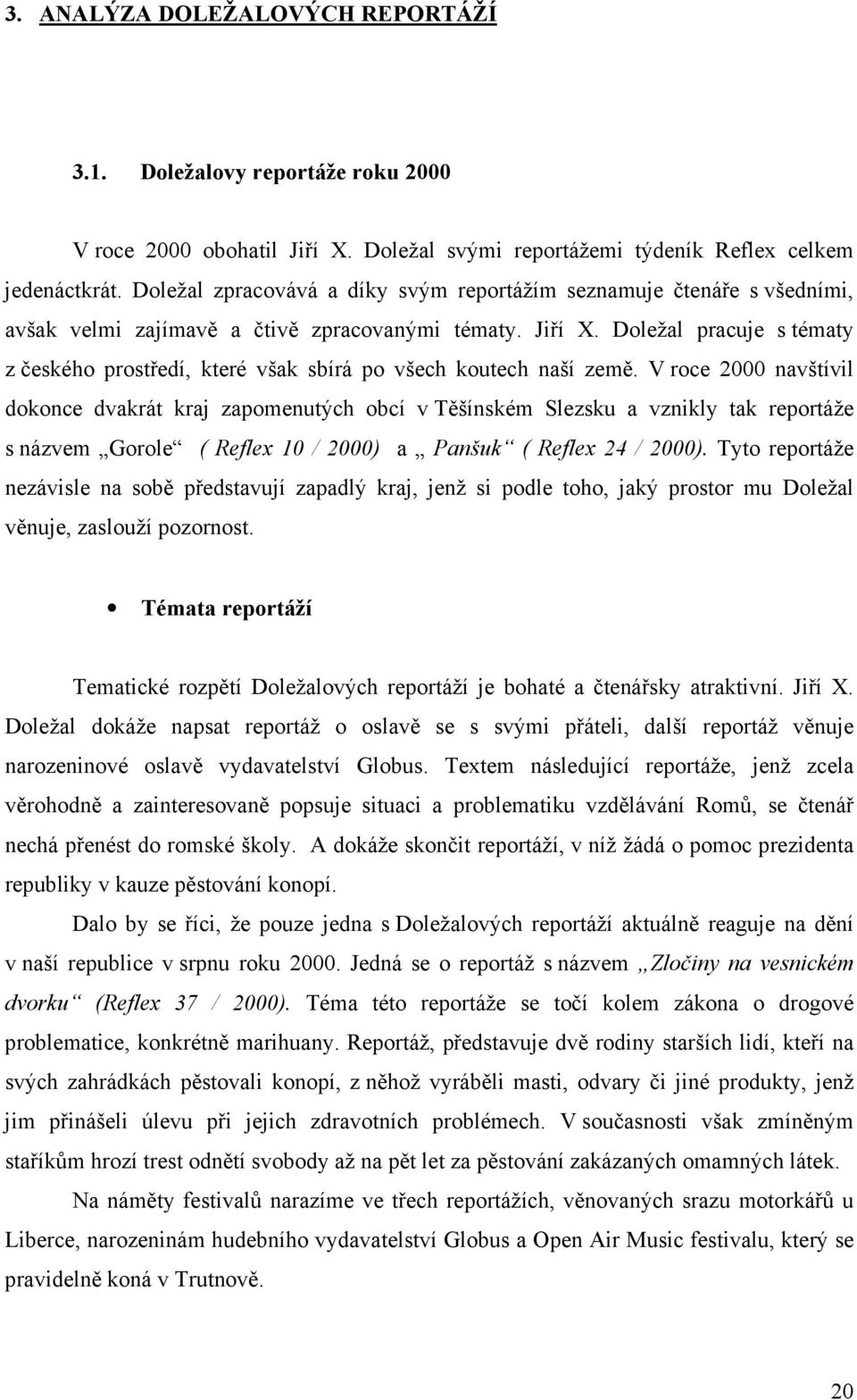 Doležal pracuje s tématy z českého prostředí, které však sbírá po všech koutech naší země.