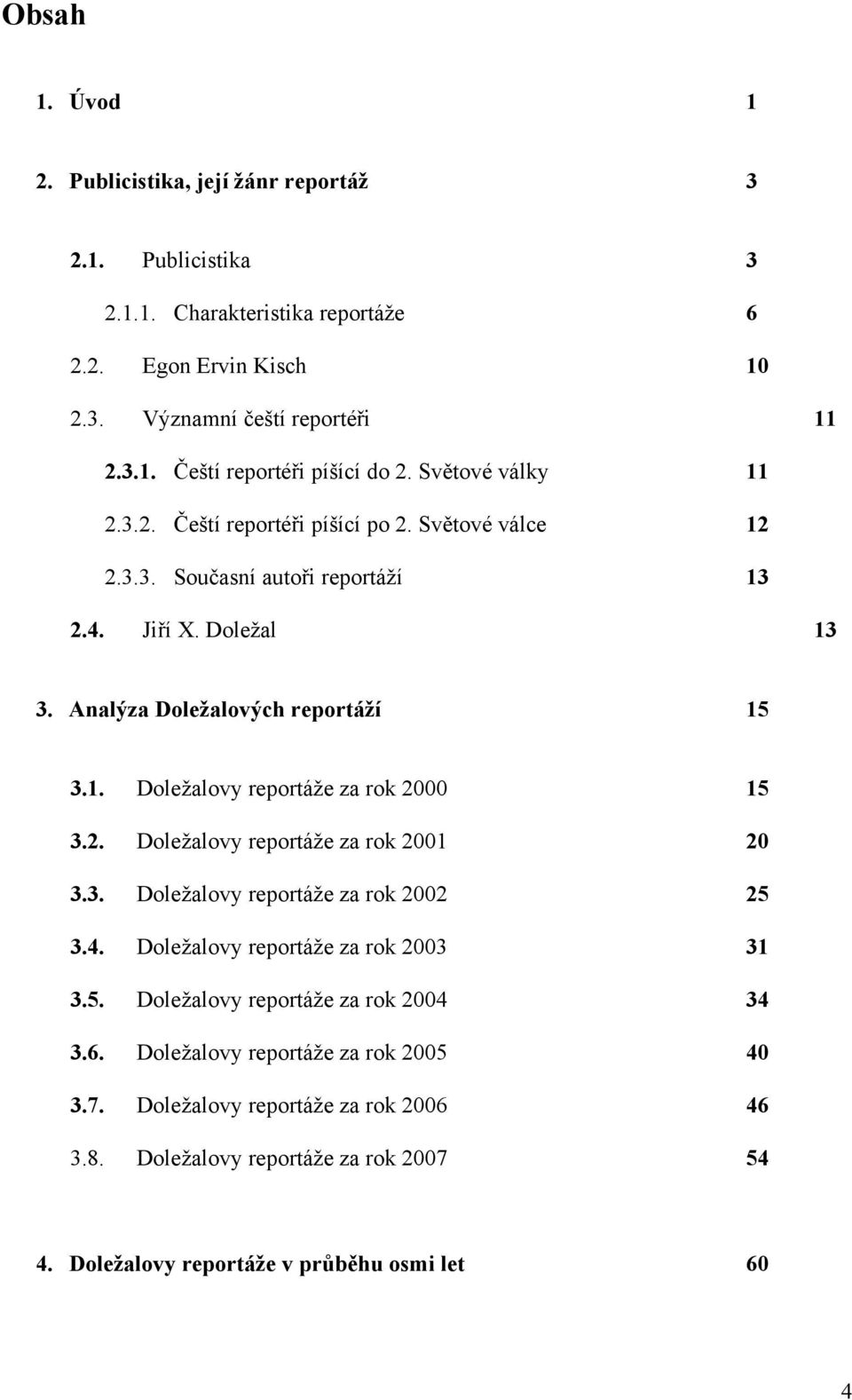 2. Doležalovy reportáže za rok 2001 20 3.3. Doležalovy reportáže za rok 2002 25 3.4. Doležalovy reportáže za rok 2003 31 3.5. Doležalovy reportáže za rok 2004 34 3.6.