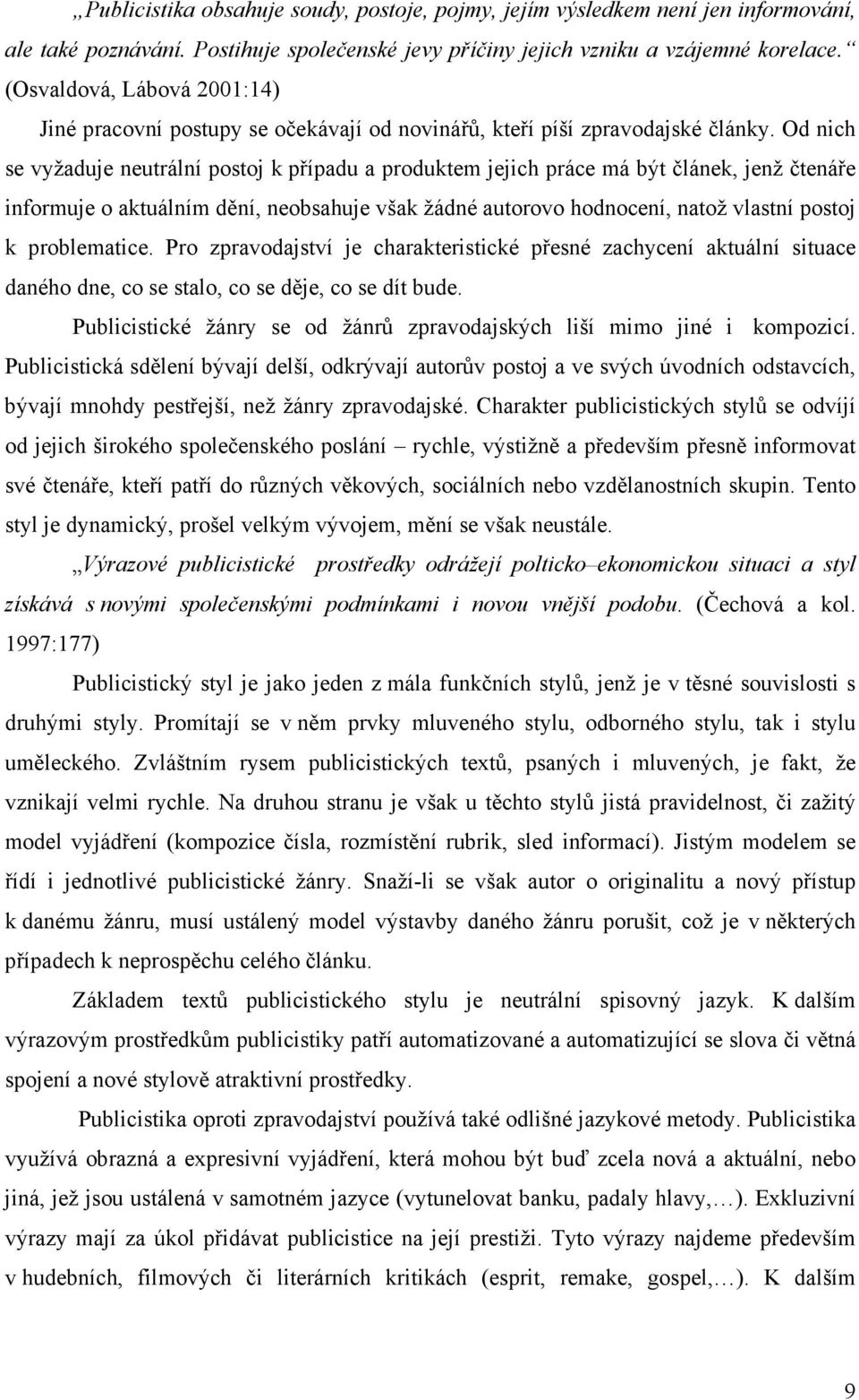 Od nich se vyžaduje neutrální postoj k případu a produktem jejich práce má být článek, jenž čtenáře informuje o aktuálním dění, neobsahuje však žádné autorovo hodnocení, natož vlastní postoj k