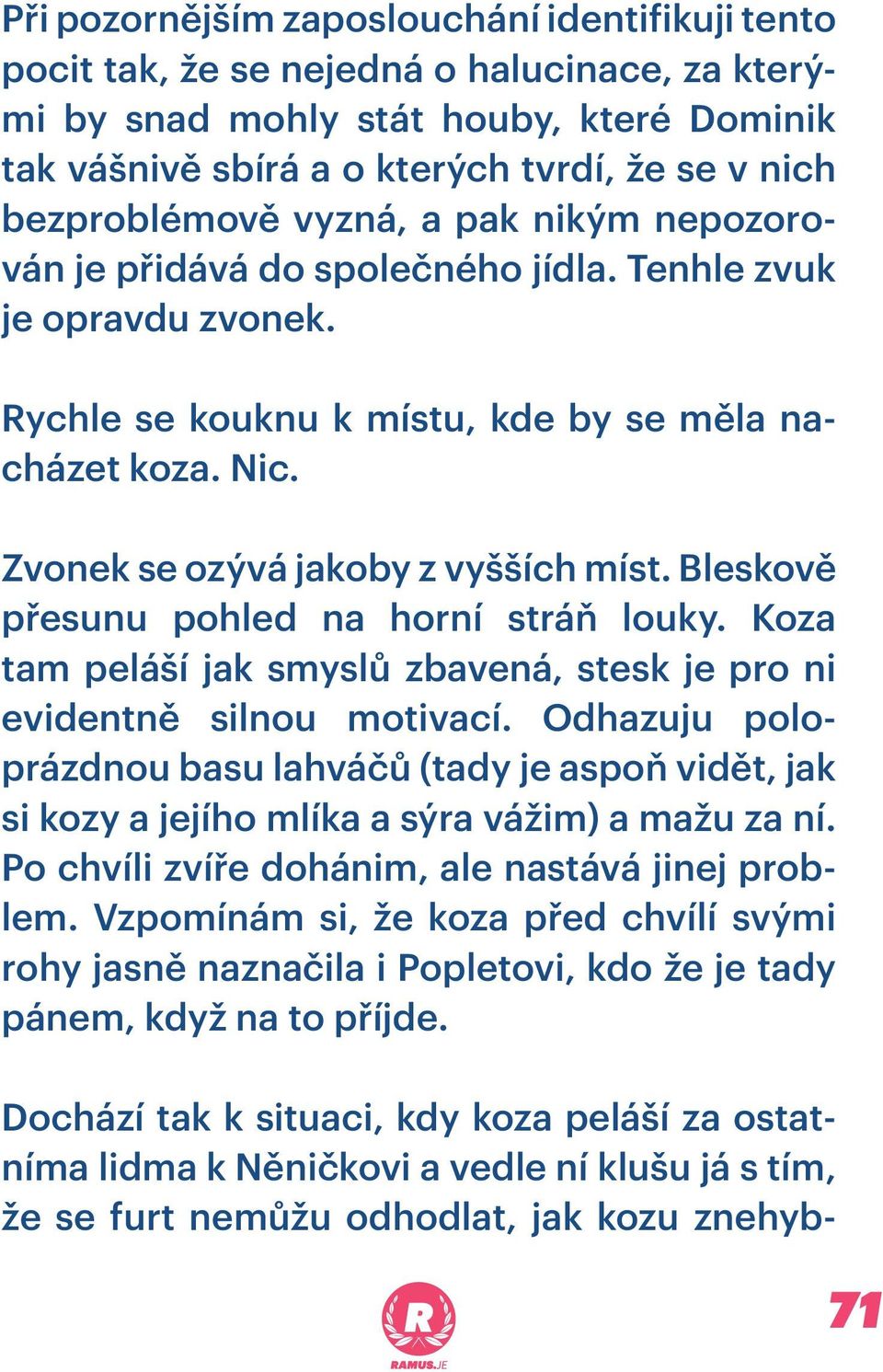 Zvonek se ozývá jakoby z vyšších míst. Bleskově přesunu pohled na horní stráň louky. Koza tam peláší jak smyslů zbavená, stesk je pro ni evidentně silnou motivací.