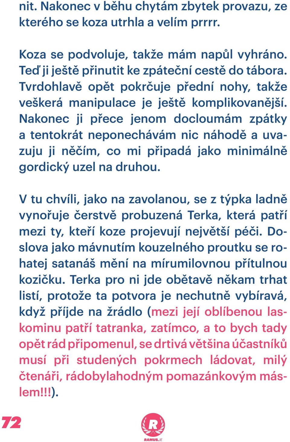 Nakonec ji přece jenom docloumám zpátky a tentokrát neponechávám nic náhodě a uvazuju ji něčím, co mi připadá jako minimálně gordický uzel na druhou.