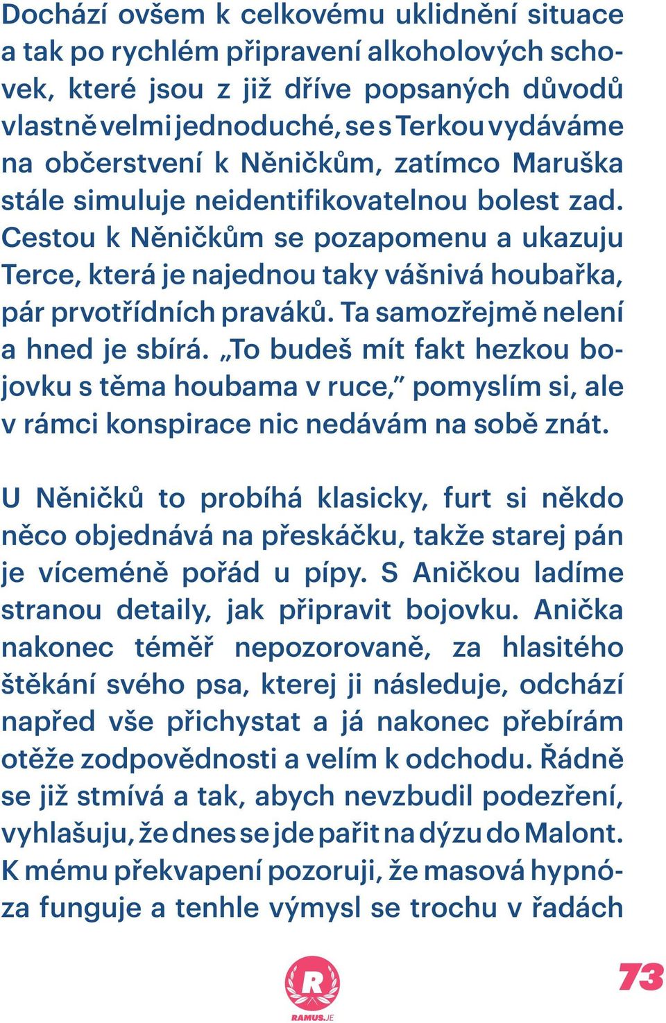 Ta samozřejmě nelení a hned je sbírá. To budeš mít fakt hezkou bojovku s těma houbama v ruce, pomyslím si, ale v rámci konspirace nic nedávám na sobě znát.