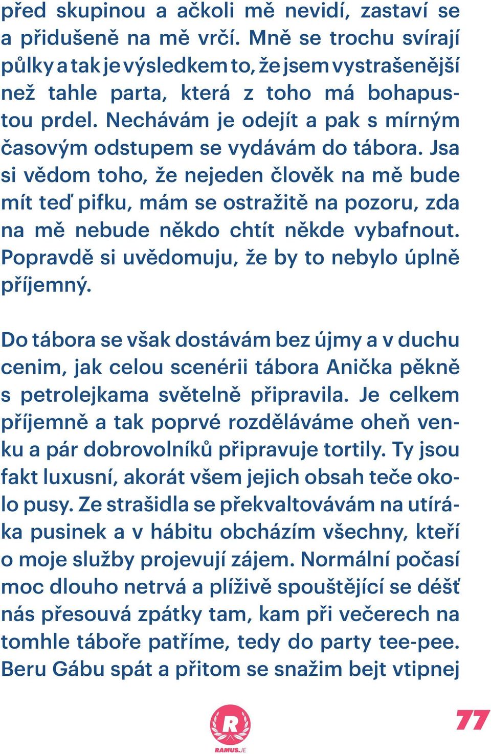 Jsa si vědom toho, že nejeden člověk na mě bude mít teď pifku, mám se ostražitě na pozoru, zda na mě nebude někdo chtít někde vybafnout. Popravdě si uvědomuju, že by to nebylo úplně příjemný.