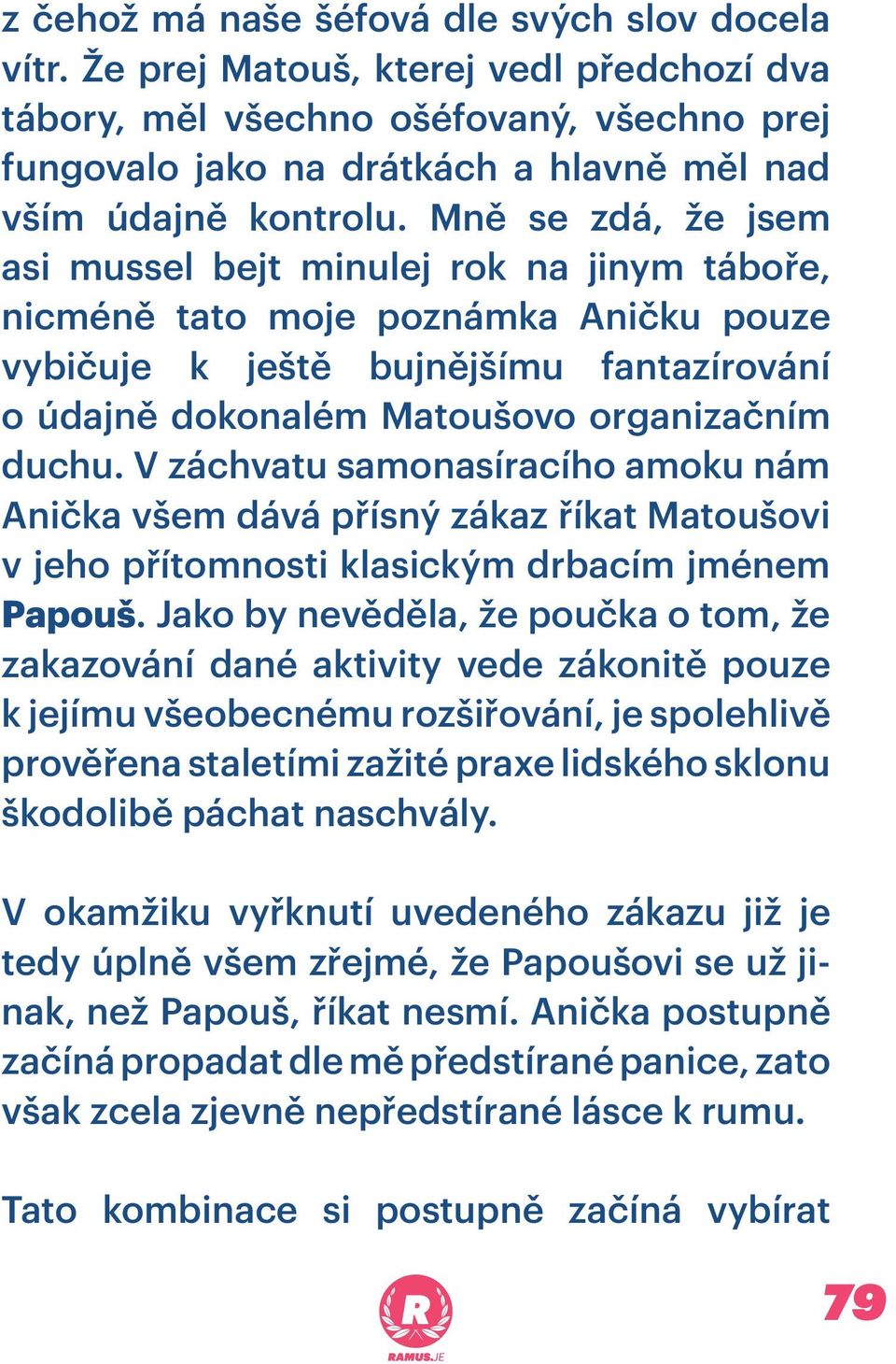 Mně se zdá, že jsem asi mussel bejt minulej rok na jinym táboře, nicméně tato moje poznámka Aničku pouze vybičuje k ještě bujnějšímu fantazírování o údajně dokonalém Matoušovo organizačním duchu.