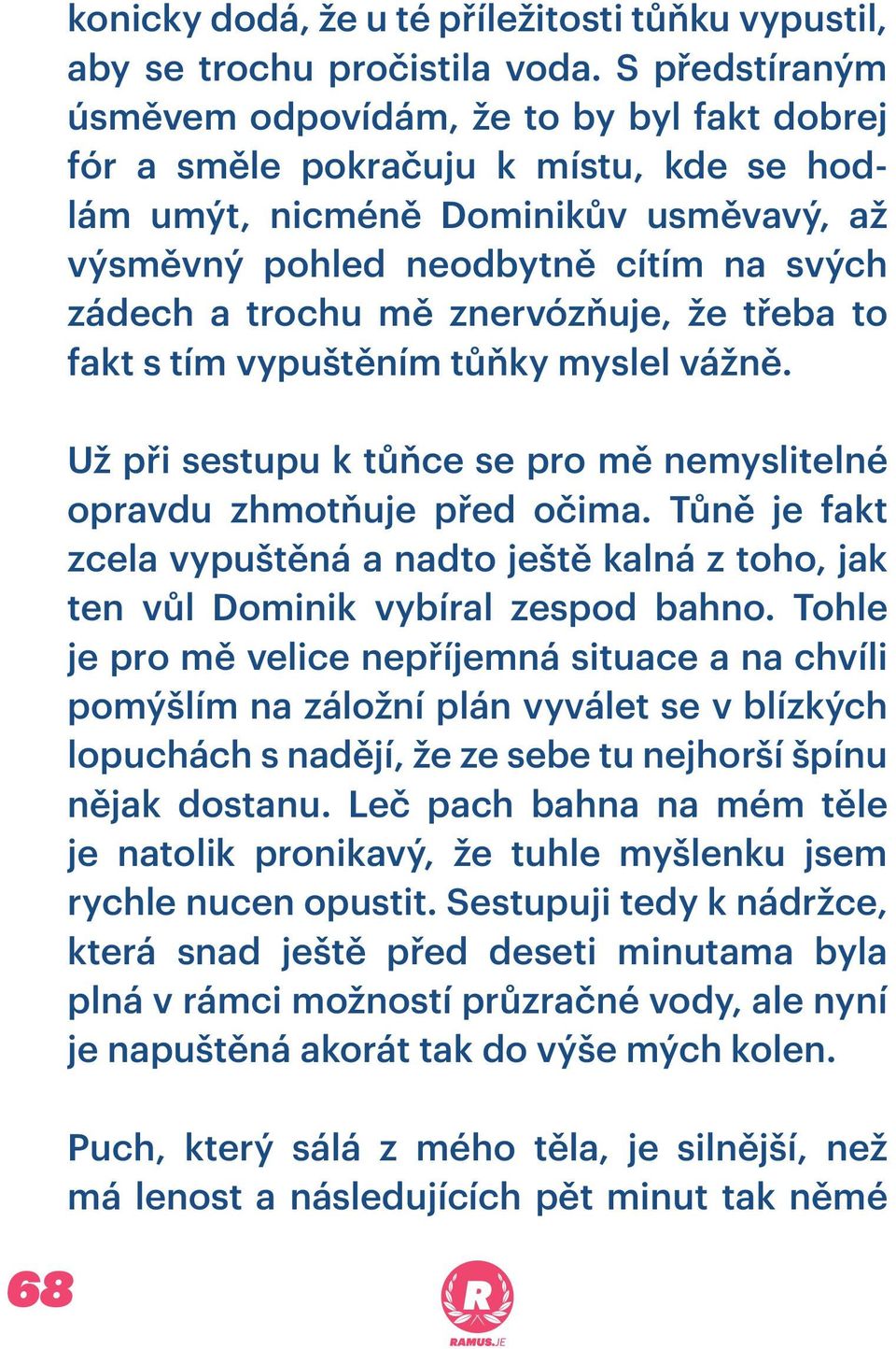 mě znervózňuje, že třeba to fakt s tím vypuštěním tůňky myslel vážně. Už při sestupu k tůňce se pro mě nemyslitelné opravdu zhmotňuje před očima.