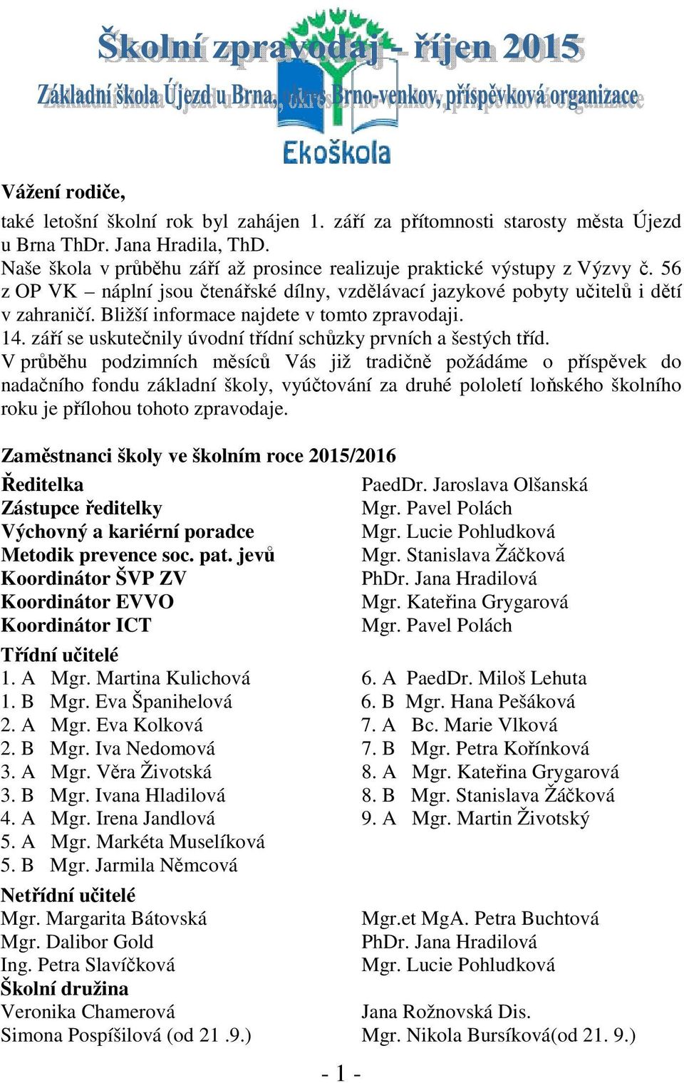 Bližší informace najdete v tomto zpravodaji. 14. září se uskutečnily úvodní třídní schůzky prvních a šestých tříd.