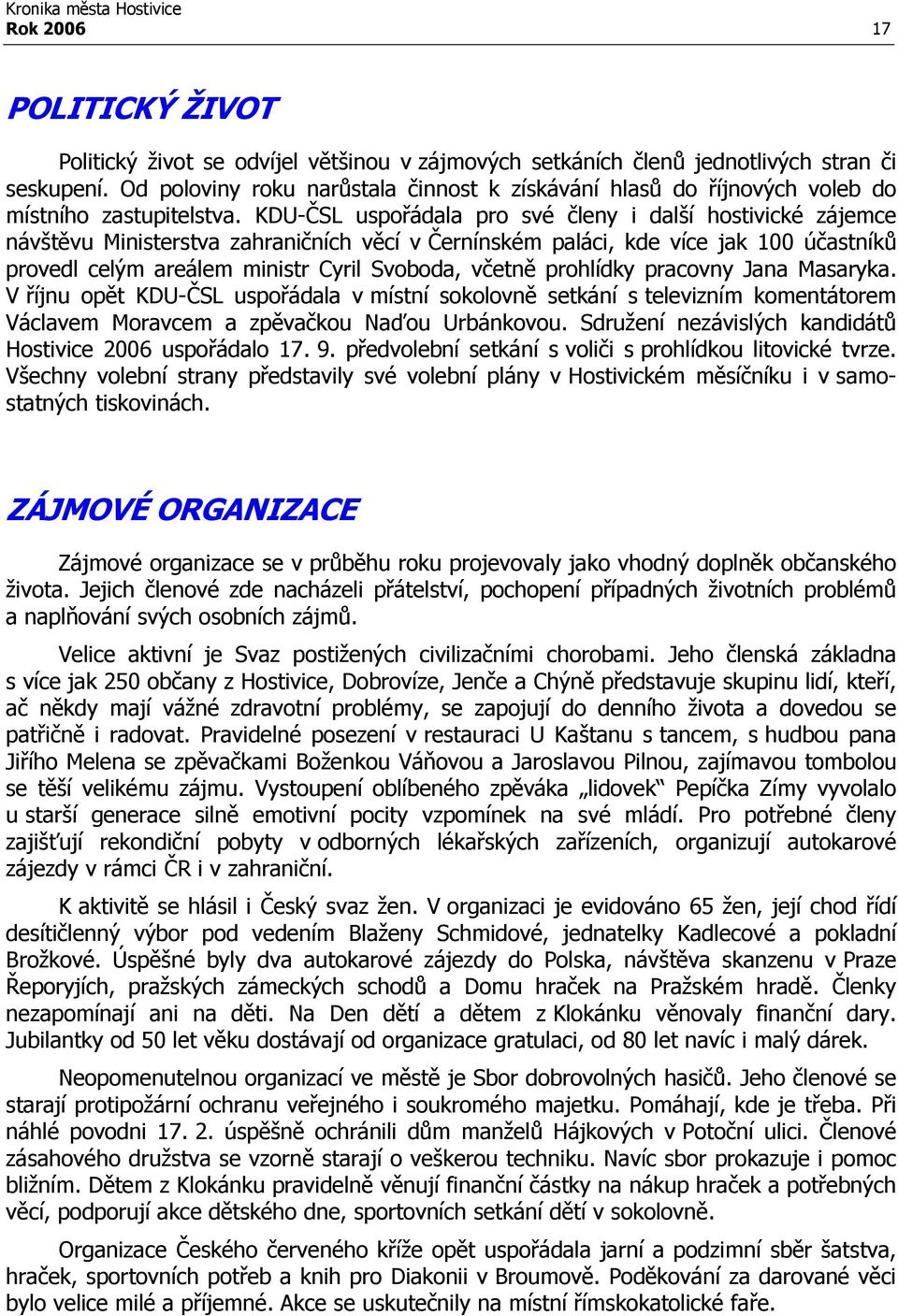 KDU-ČSL uspořádala pro své členy i další hostivické zájemce návštěvu Ministerstva zahraničních věcí v Černínském paláci, kde více jak 100 účastníků provedl celým areálem ministr Cyril Svoboda, včetně