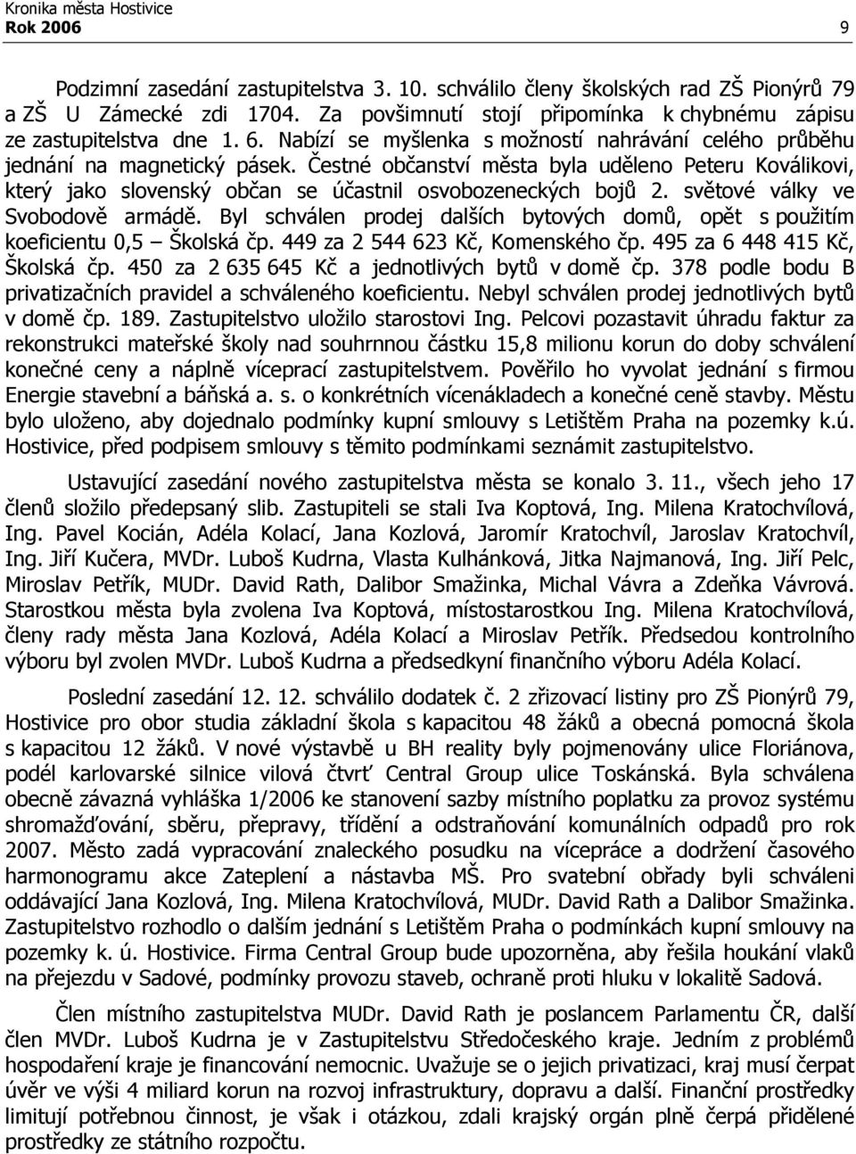 Čestné občanství města byla uděleno Peteru Koválikovi, který jako slovenský občan se účastnil osvobozeneckých bojů 2. světové války ve Svobodově armádě.