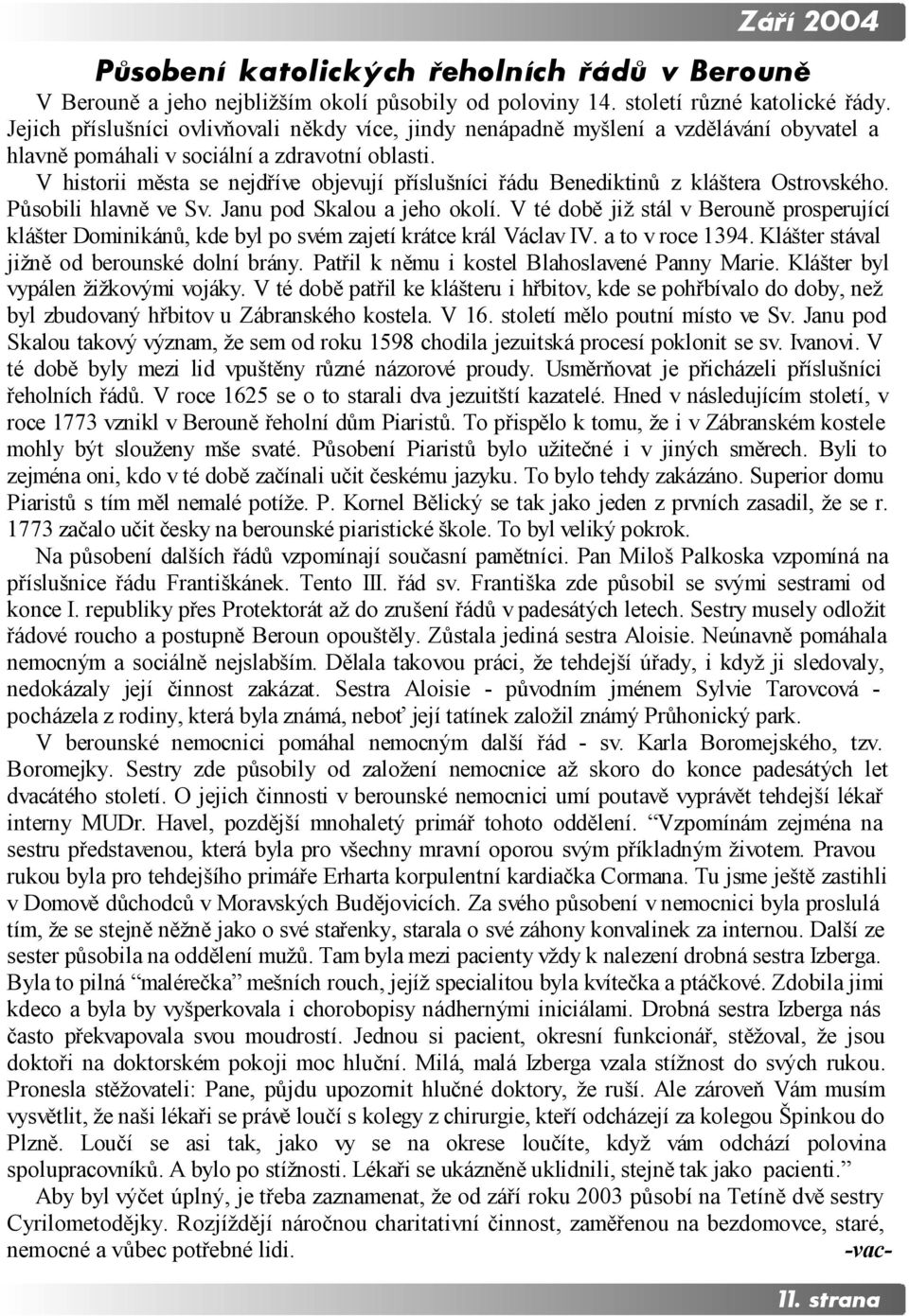 V historii města se nejdříve objevují příslušníci řádu Benediktinů z kláštera Ostrovského. Působili hlavně ve Sv. Janu pod Skalou a jeho okolí.