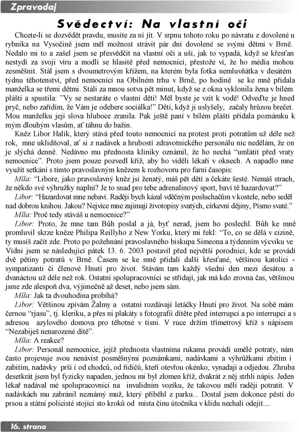 Nedalo mi to a zašel jsem se přesvědčit na vlastní oči a uši, jak to vypadá, když se křesťan nestydí za svoji víru a modlí se hlasitě před nemocnicí, přestože ví, že ho média mohou zesměšnit.