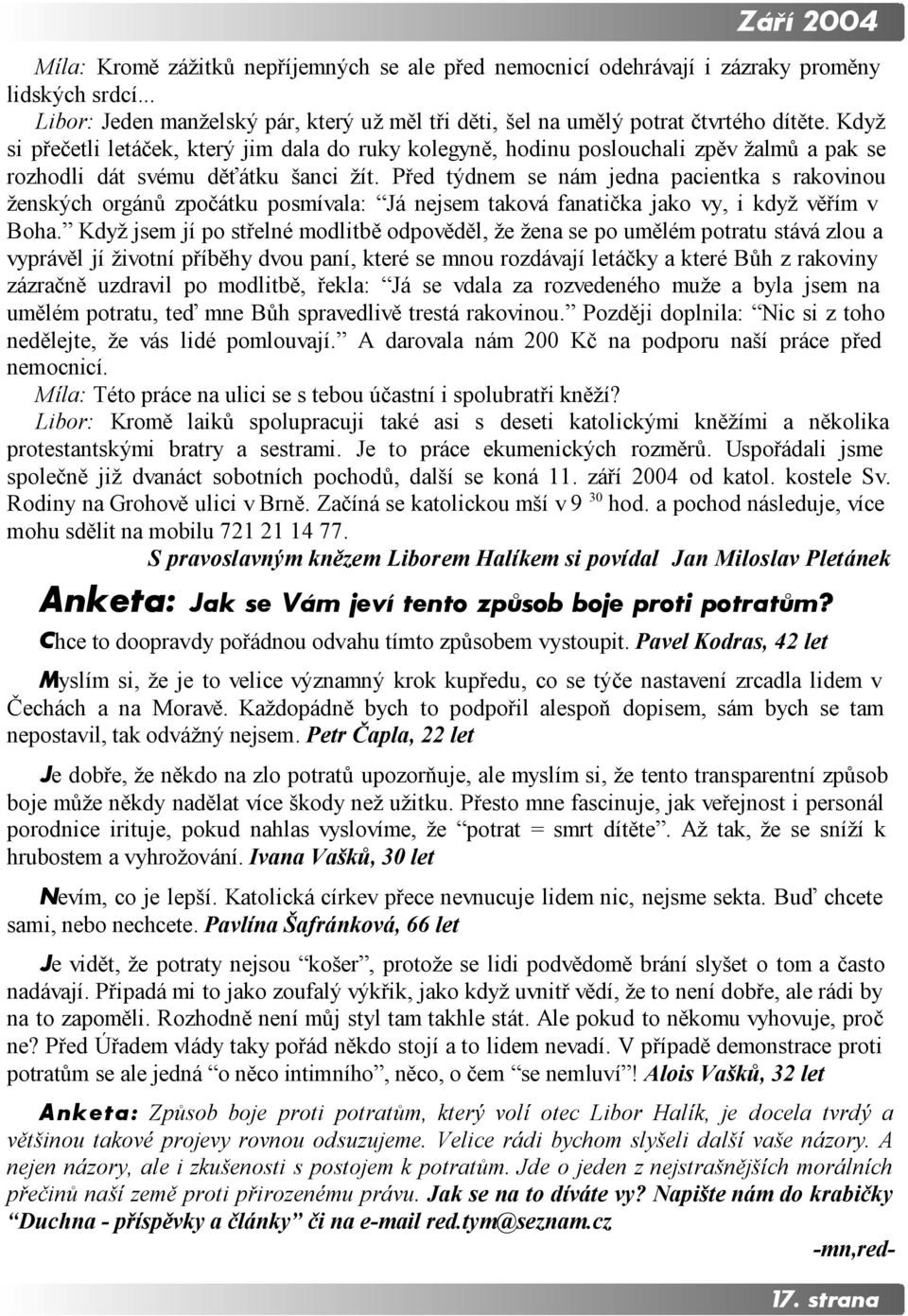 Před týdnem se nám jedna pacientka s rakovinou ženských orgánů zpočátku posmívala: Já nejsem taková fanatička jako vy, i když věřím v Boha.